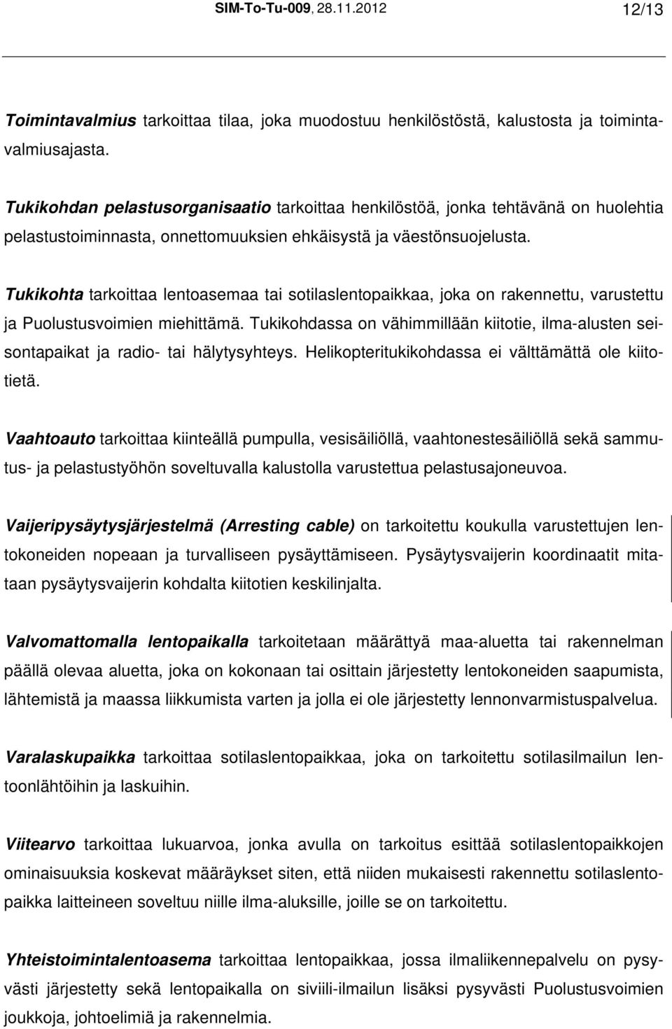 Tukikohta tarkoittaa lentoasemaa tai sotilaslentopaikkaa, joka on rakennettu, varustettu ja Puolustusvoimien miehittämä.