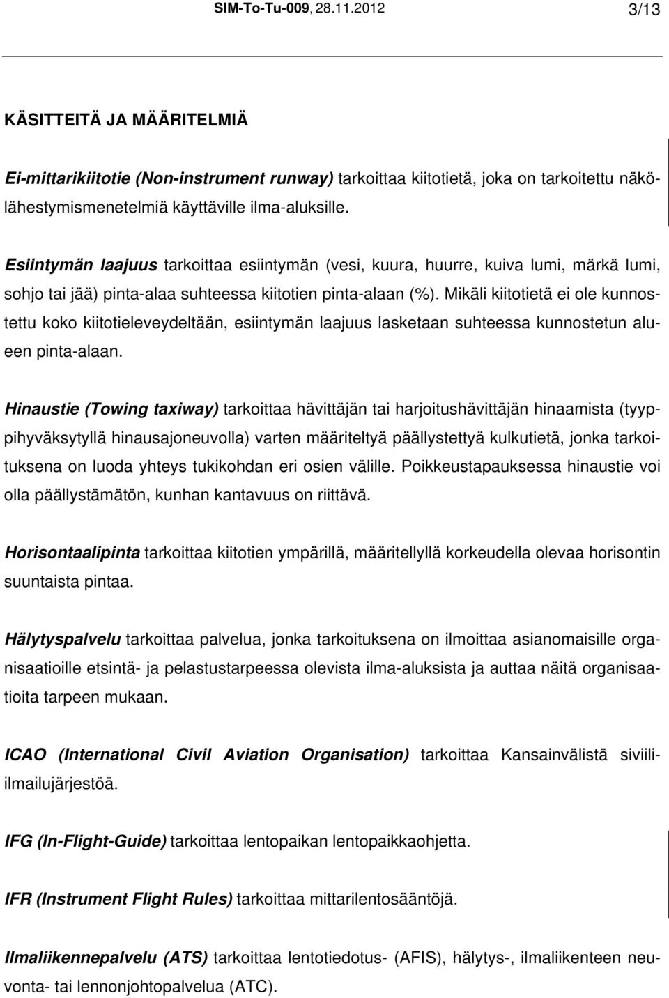 Mikäli kiitotietä ei ole kunnostettu koko kiitotieleveydeltään, esiintymän laajuus lasketaan suhteessa kunnostetun alueen pinta-alaan.