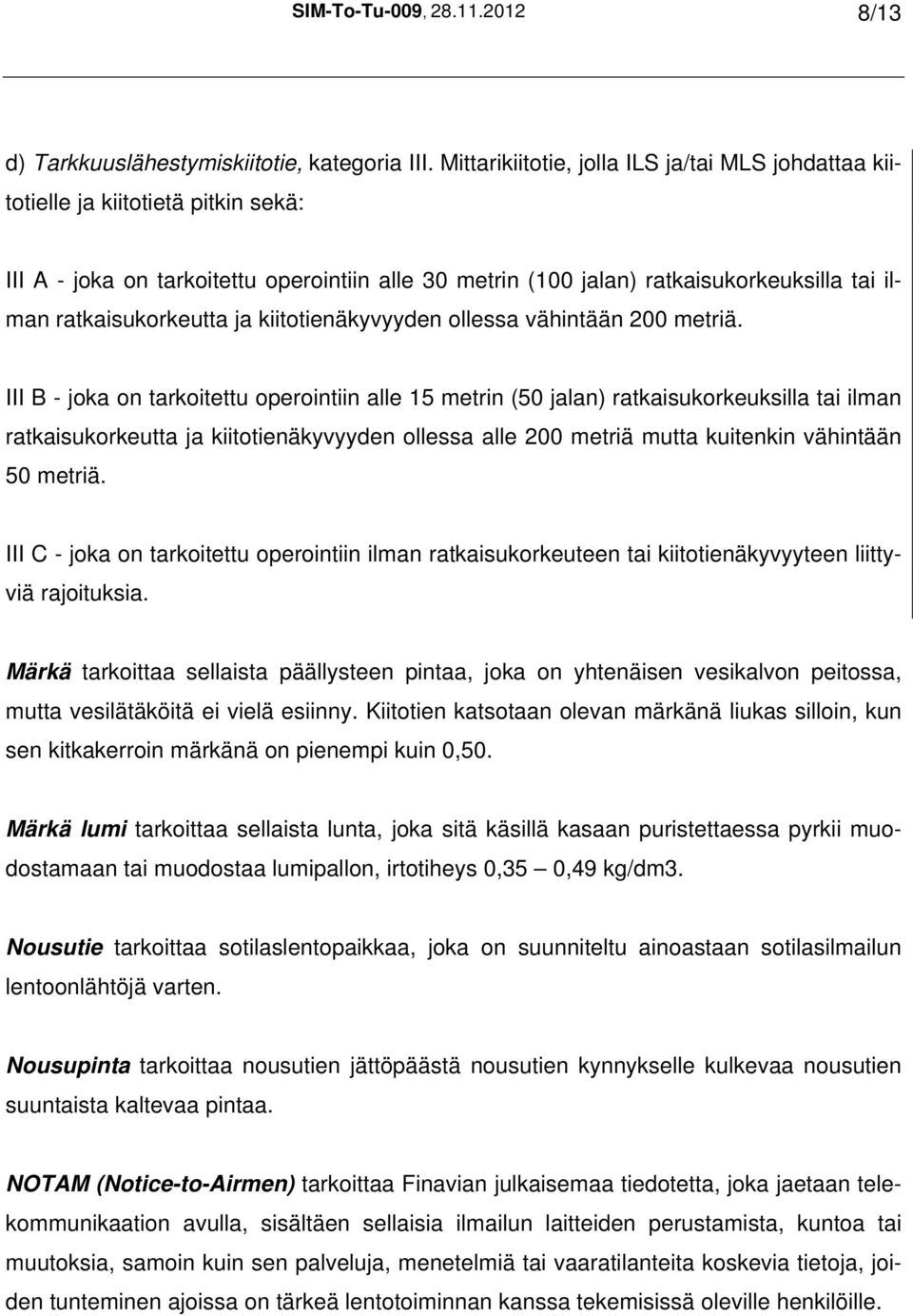 ratkaisukorkeutta ja kiitotienäkyvyyden ollessa vähintään 200 metriä.