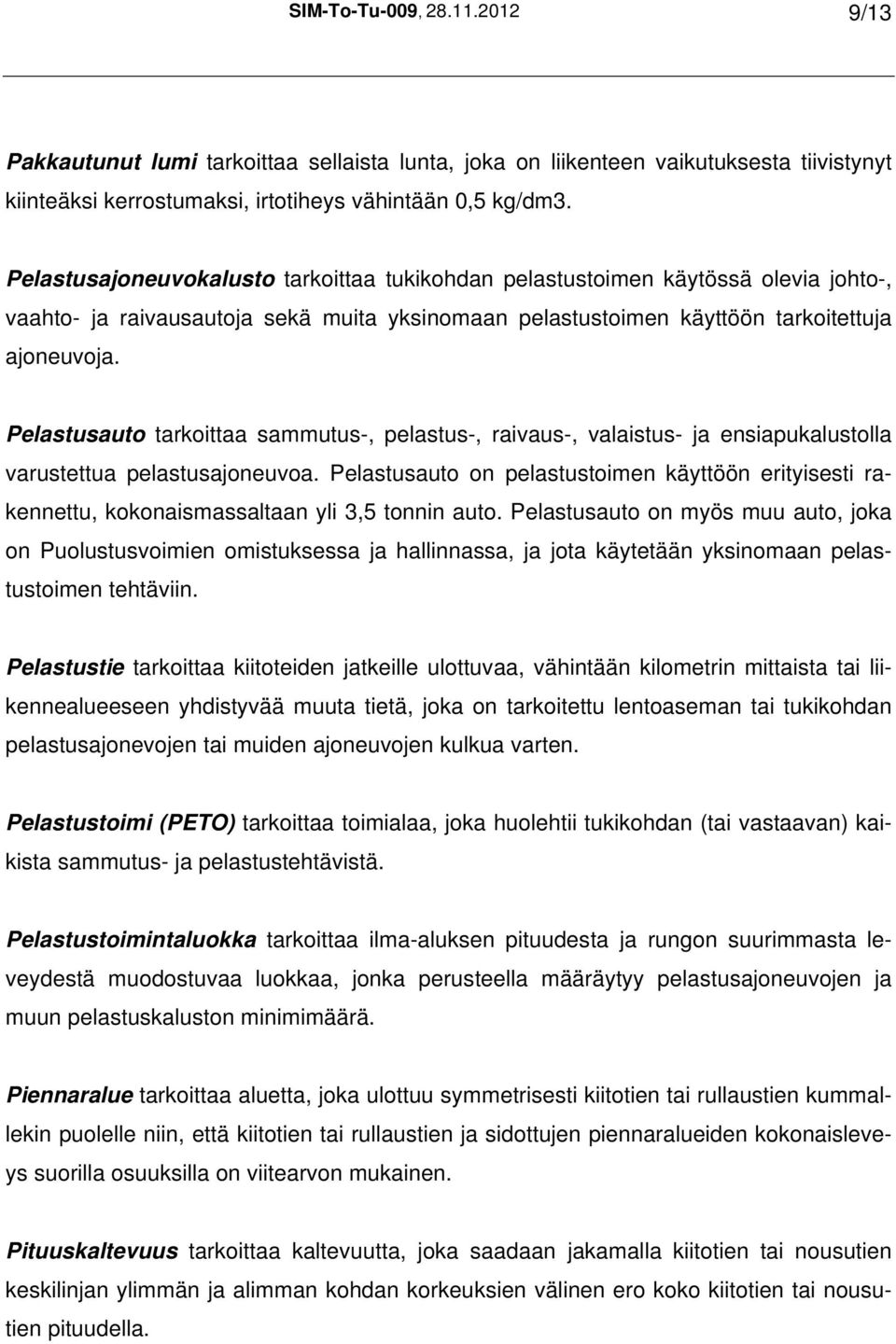 Pelastusauto tarkoittaa sammutus-, pelastus-, raivaus-, valaistus- ja ensiapukalustolla varustettua pelastusajoneuvoa.