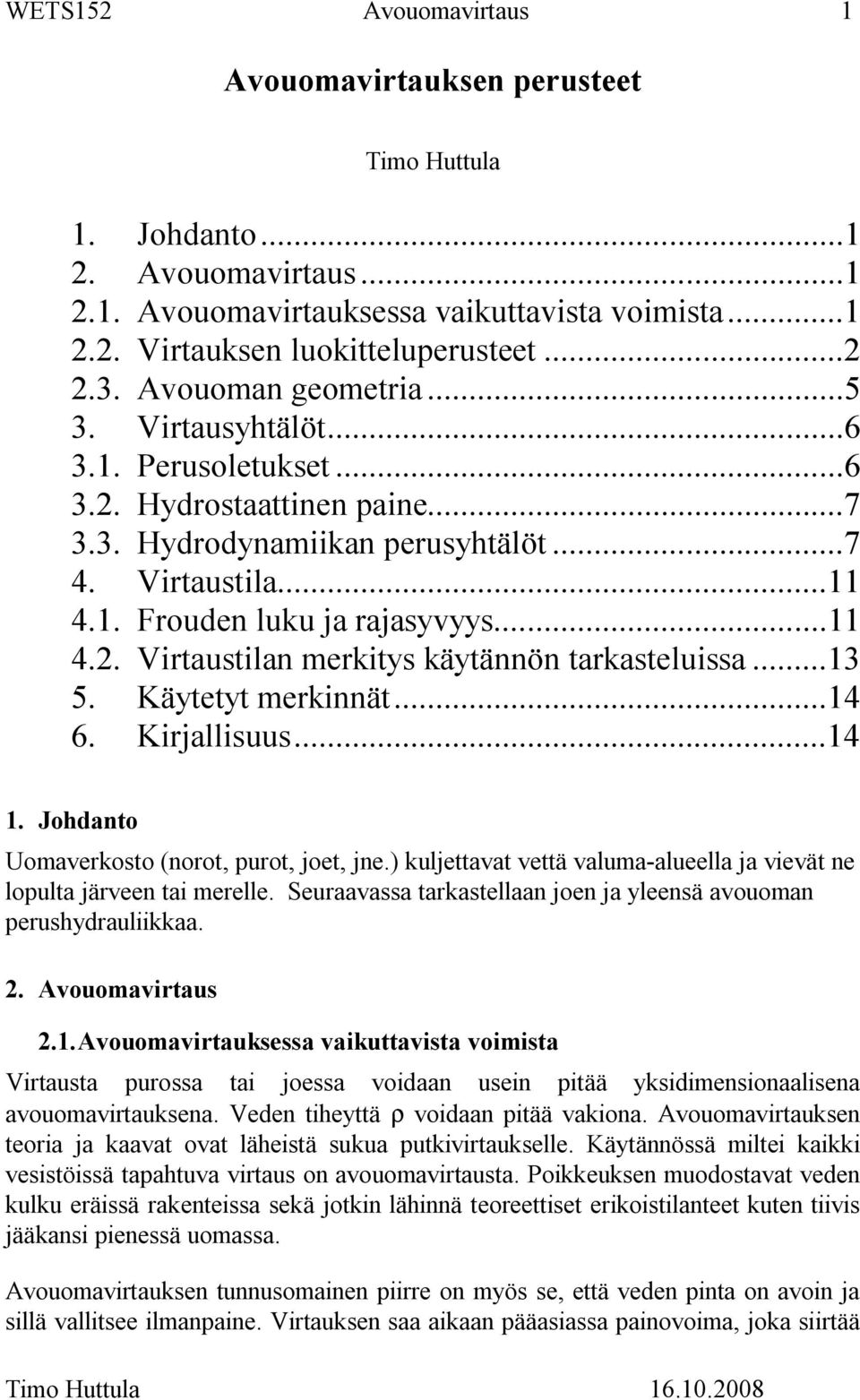 1. Frouden luku ja rajasyvyys...11 4.. Virtaustilan merkitys käytännön tarkasteluissa...13 5. Käytetyt merkinnät...14 6. Kirjallisuus...14 1. Johdanto Uomaverkosto (norot, purot, joet, jne.