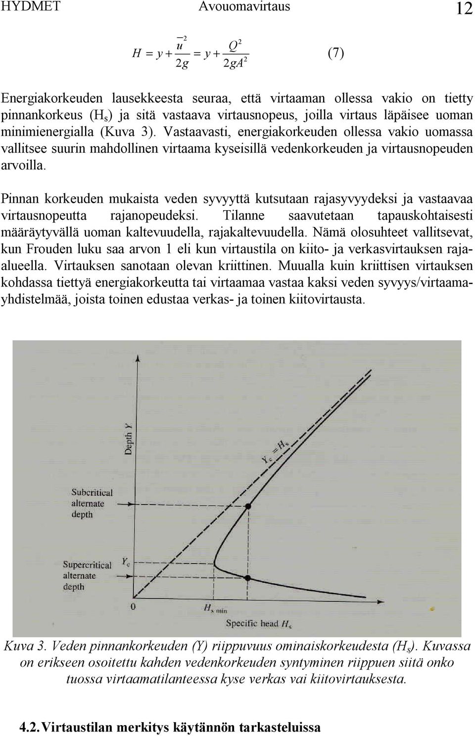 Pinnan korkeuden mukaista veden syvyyttä kutsutaan rajasyvyydeksi ja vastaavaa virtausnopeutta rajanopeudeksi.