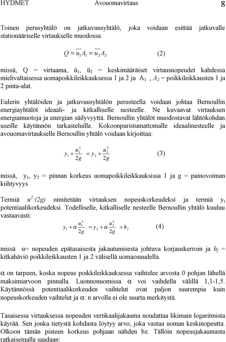 Eulerin yhtälöiden ja jatkuvuusyhtälön perusteella voidaan johtaa Bernoullin energiayhtälöt ideaali ja kitkalliselle nesteelle. Ne kuvaavat virtauksen energiamuotoja ja energian säilyvyyttä.