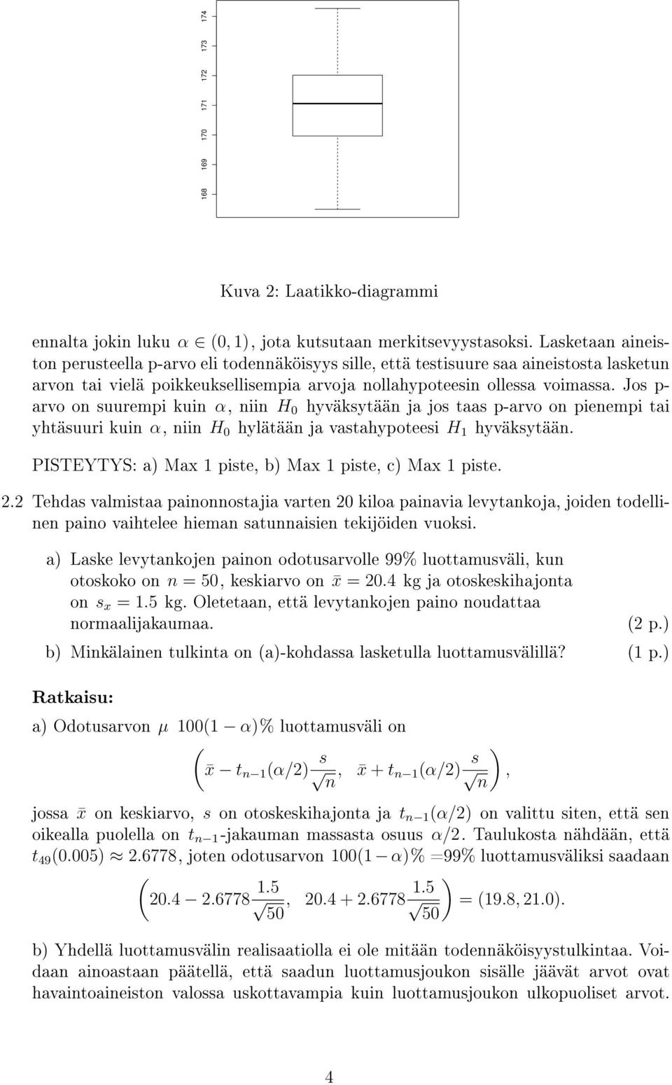 Jos p- arvo on suurempi kuin α, niin H 0 hyväksytään ja jos taas p-arvo on pienempi tai yhtäsuuri kuin α, niin H 0 hylätään ja vastahypoteesi H 1 hyväksytään.