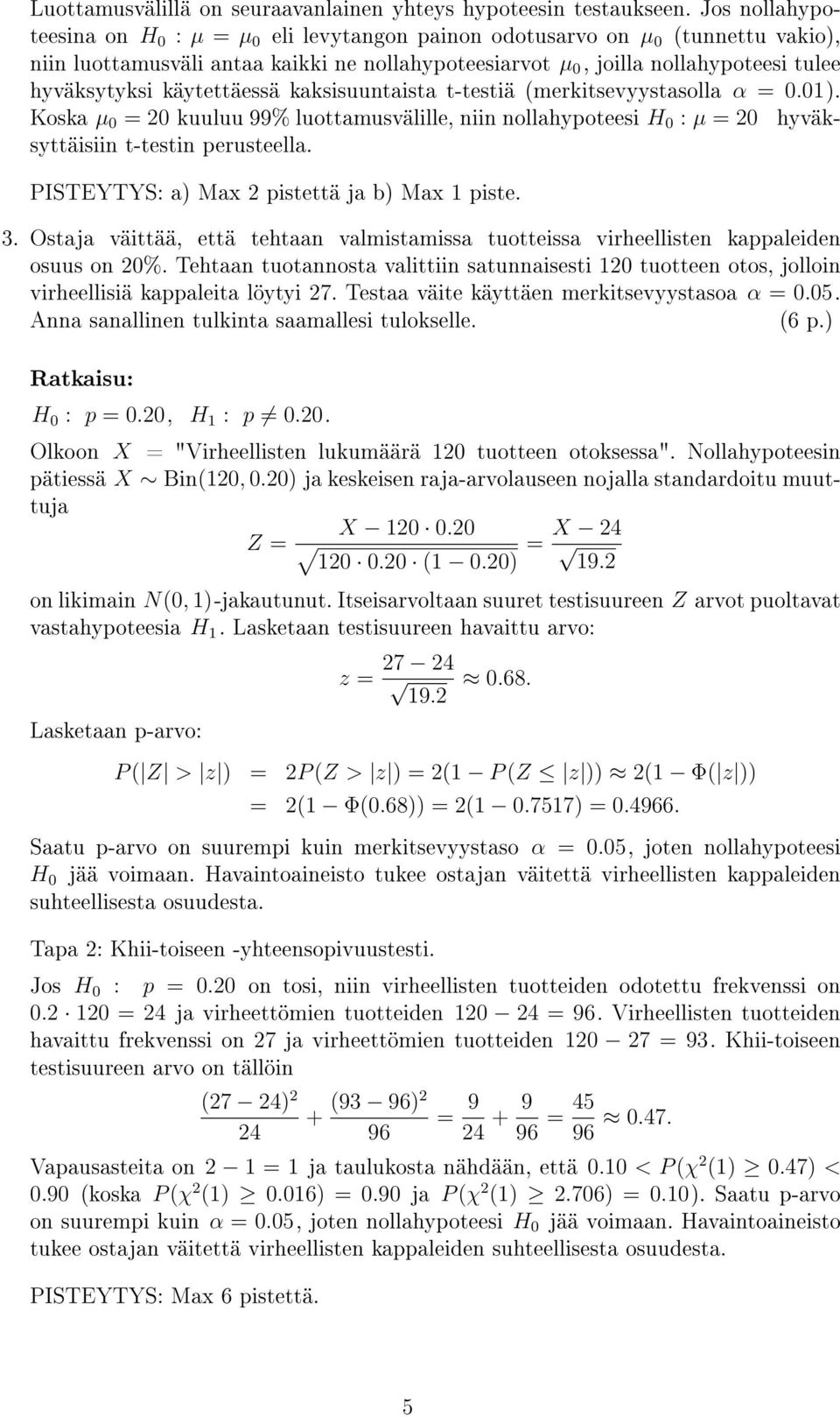 käytettäessä kaksisuuntaista t-testiä (merkitsevyystasolla α = 0.01). Koska µ 0 = 20 kuuluu 99% luottamusvälille, niin nollahypoteesi H 0 : µ = 20 hyväksyttäisiin t-testin perusteella.