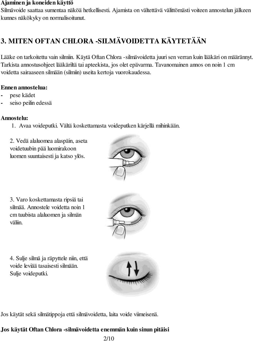 Tarkista annostusohjeet lääkäriltä tai apteekista, jos olet epävarma. Tavanomainen annos on noin 1 cm voidetta sairaaseen silmään (silmiin) useita kertoja vuorokaudessa.