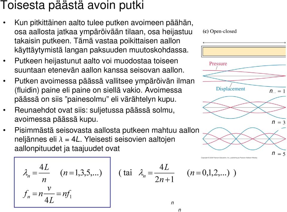 Putke avoimessa päässä vallitsee ympäröivä ilma (fluidi) paie eli paie o siellä vakio. Avoimessa päässä o siis paiesolmu eli värähtely kupu.