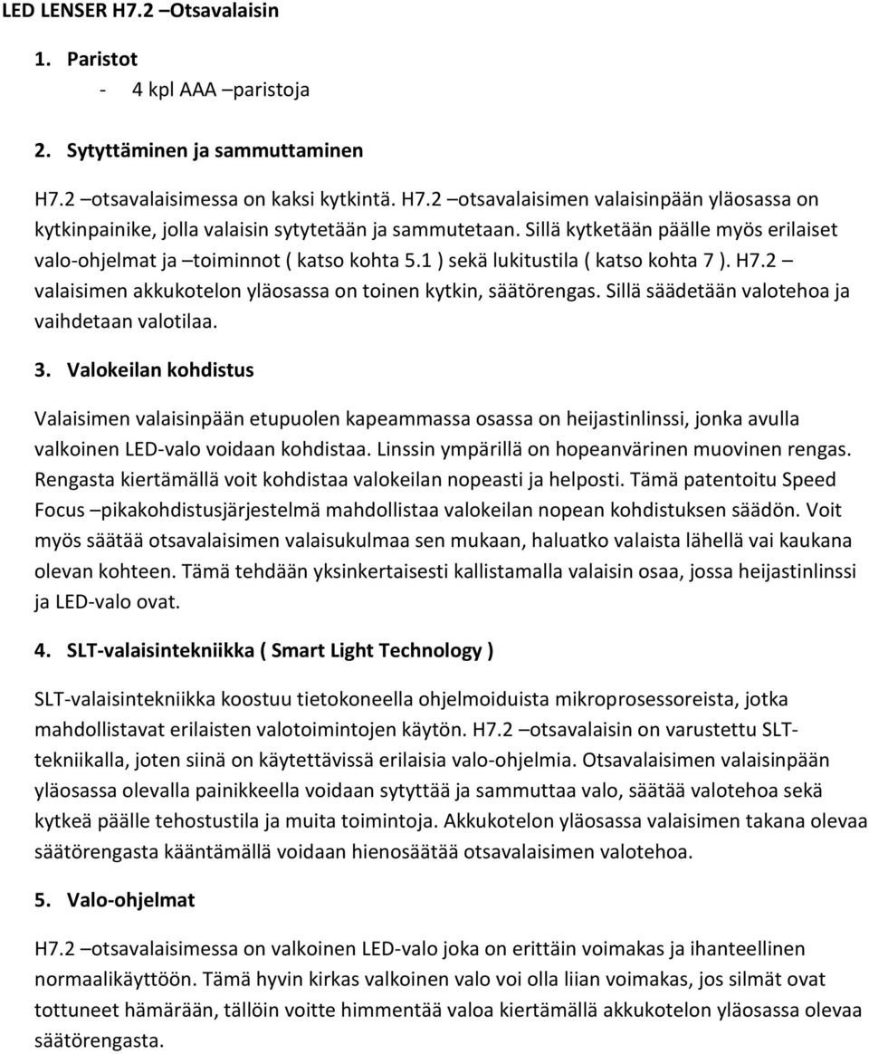 Sillä säädetään valotehoa ja vaihdetaan valotilaa. 3. Valokeilan kohdistus Valaisimen valaisinpään etupuolen kapeammassa osassa on heijastinlinssi, jonka avulla valkoinen LED-valo voidaan kohdistaa.