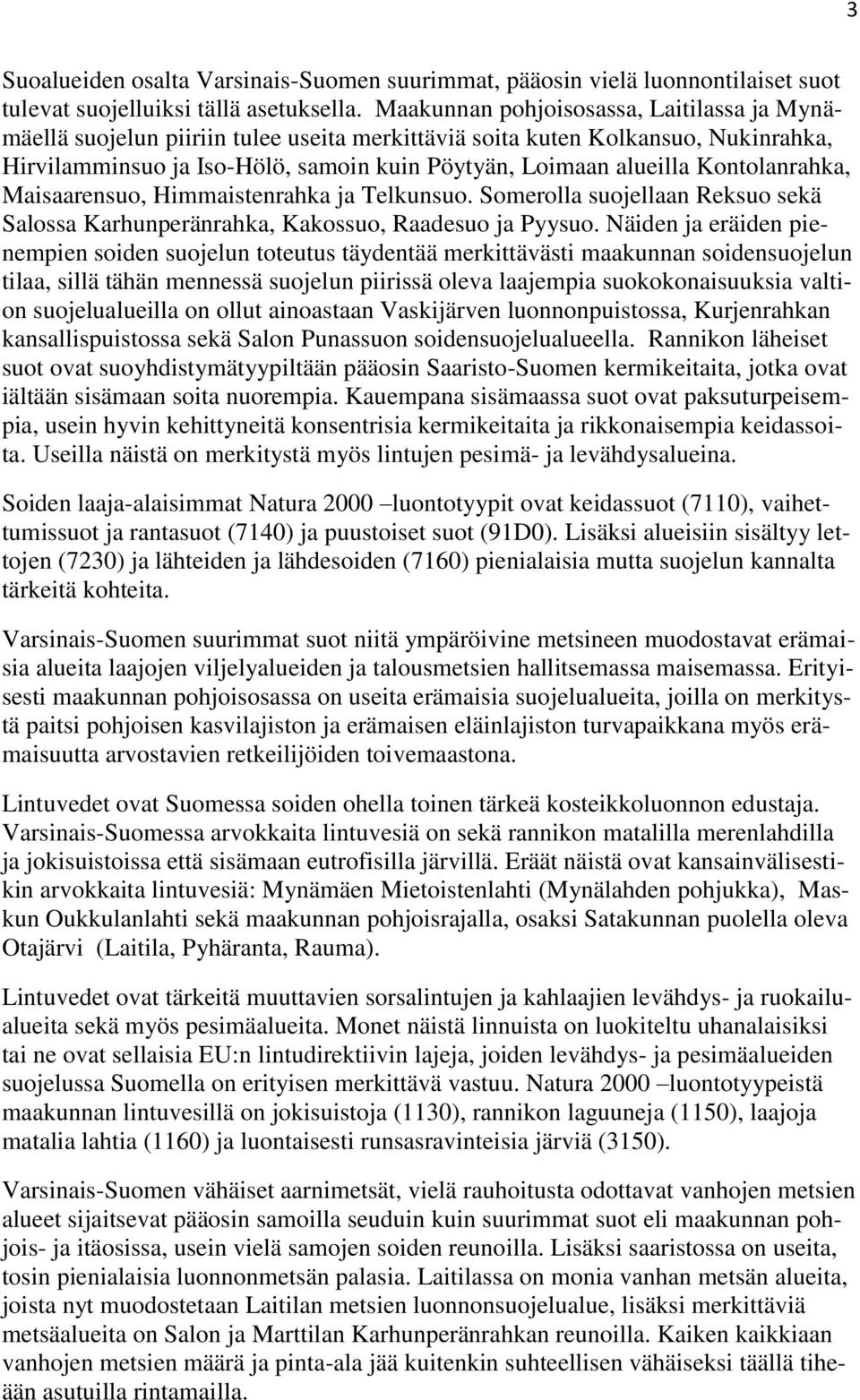 Kontolanrahka, Maisaarensuo, Himmaistenrahka ja Telkunsuo. Somerolla suojellaan Reksuo sekä Salossa Karhunperänrahka, Kakossuo, Raadesuo ja Pyysuo.