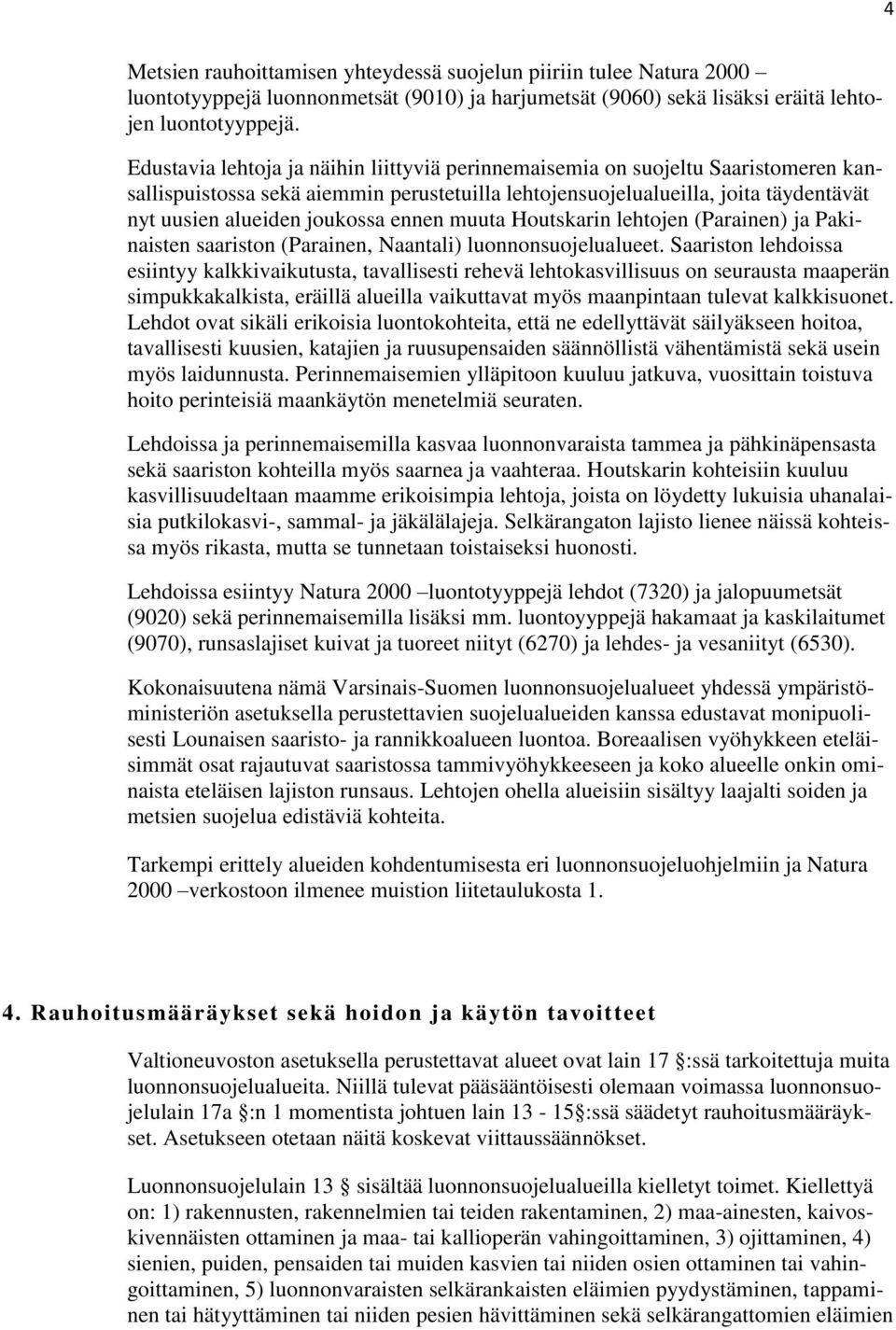 ennen muuta Houtskarin lehtojen (Parainen) ja Pakinaisten saariston (Parainen, Naantali) luonnonsuojelualueet.