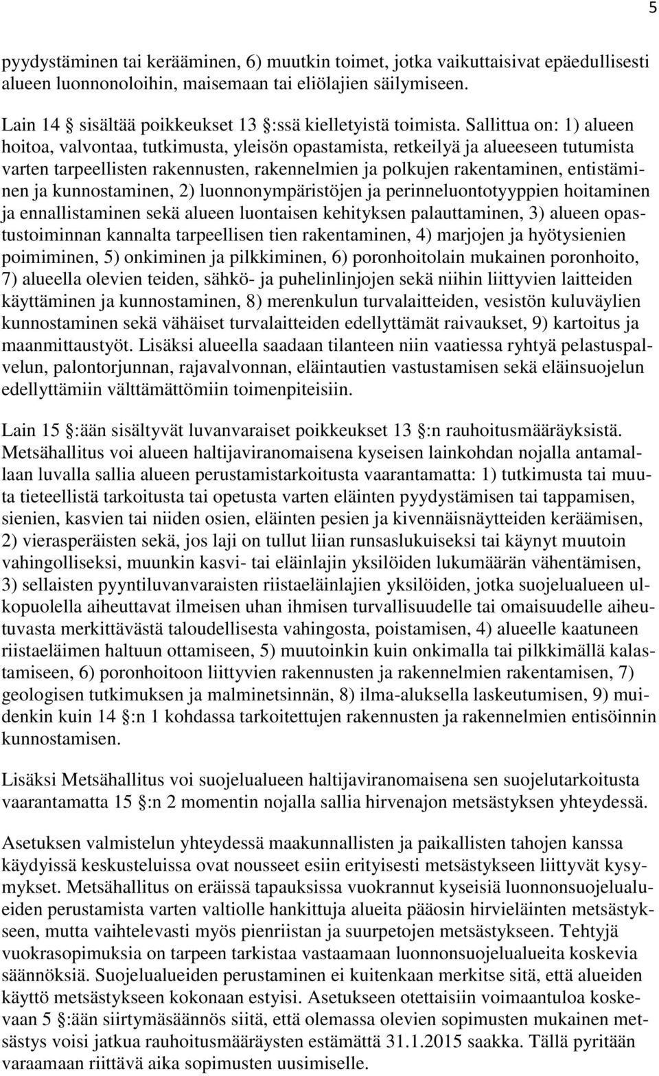 Sallittua on: 1) alueen hoitoa, valvontaa, tutkimusta, yleisön opastamista, retkeilyä ja alueeseen tutumista varten tarpeellisten rakennusten, rakennelmien ja polkujen rakentaminen, entistäminen ja