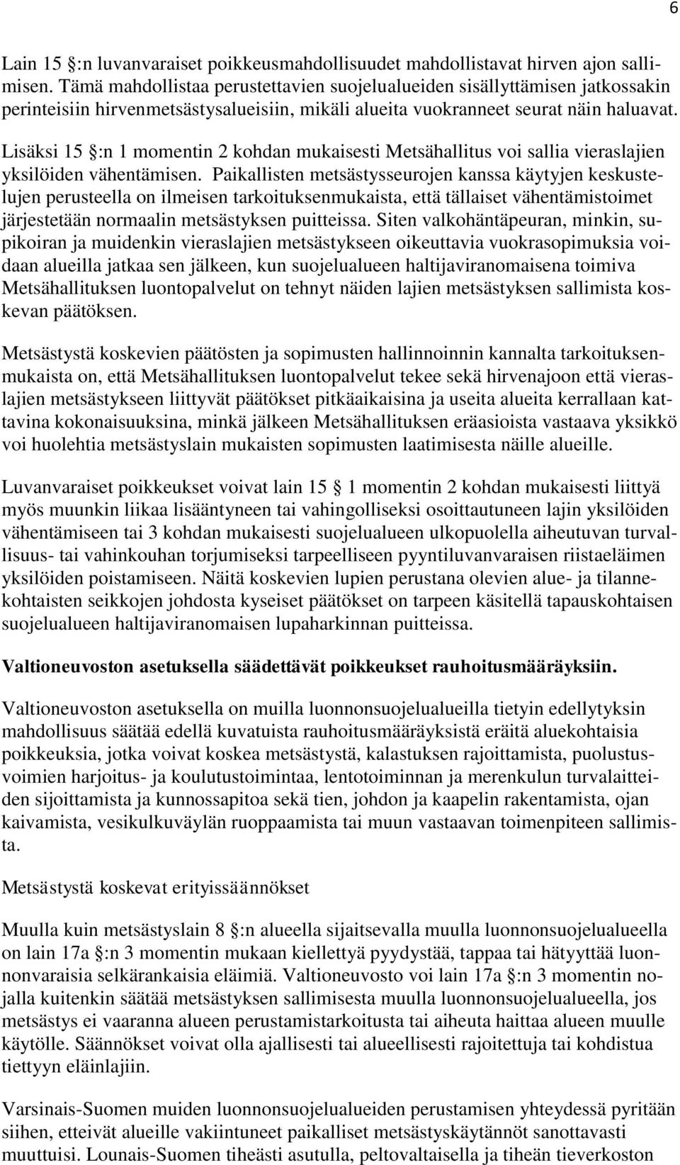 Lisäksi 15 :n 1 momentin 2 kohdan mukaisesti Metsällitus voi sallia vieraslajien yksilöiden vähentämisen.