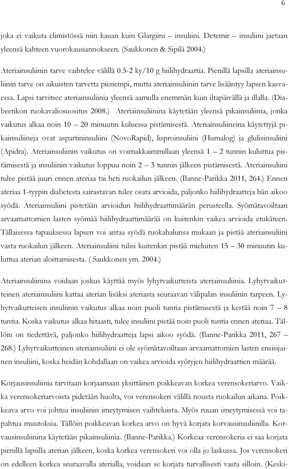 Lapsi tarvitsee ateriainsuliinia yleensä aamulla enemmän kuin iltapäivällä ja illalla. (Diabeetikon ruokavaliosuositus 2008.