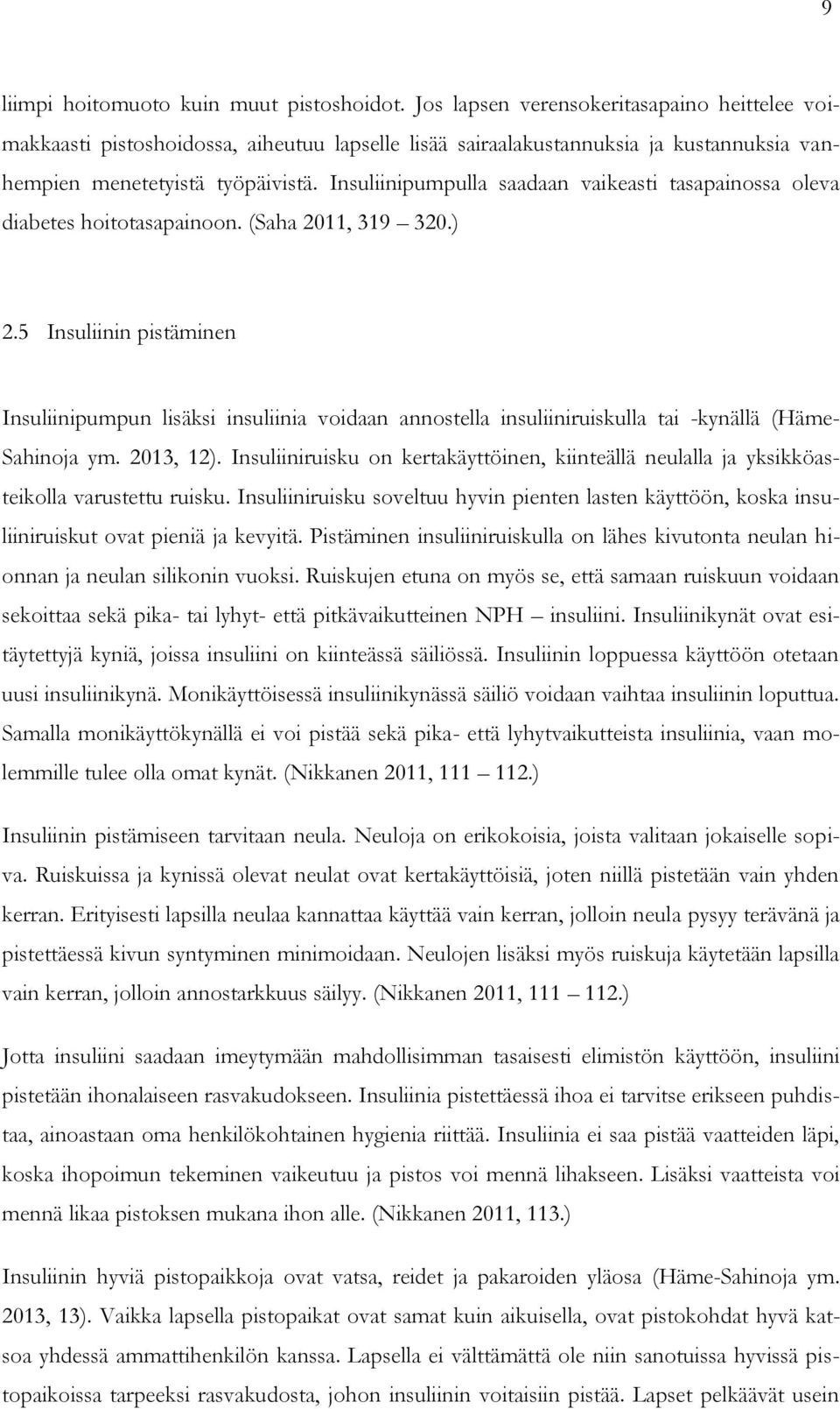 Insuliinipumpulla saadaan vaikeasti tasapainossa oleva diabetes hoitotasapainoon. (Saha 2011, 319 320.) 2.