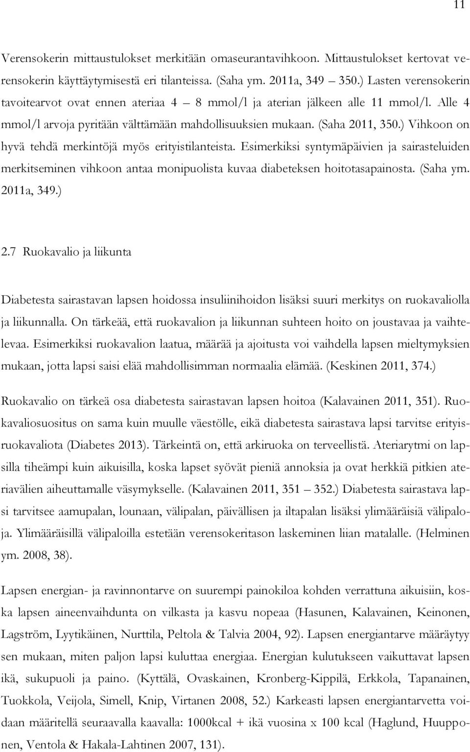 ) Vihkoon on hyvä tehdä merkintöjä myös erityistilanteista. Esimerkiksi syntymäpäivien ja sairasteluiden merkitseminen vihkoon antaa monipuolista kuvaa diabeteksen hoitotasapainosta. (Saha ym.