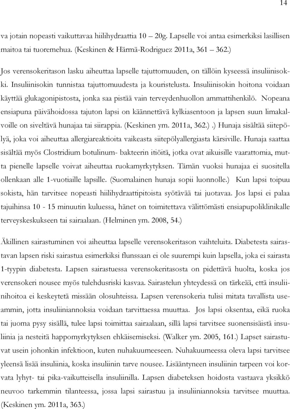 Insuliinisokin hoitona voidaan käyttää glukagonipistosta, jonka saa pistää vain terveydenhuollon ammattihenkilö.