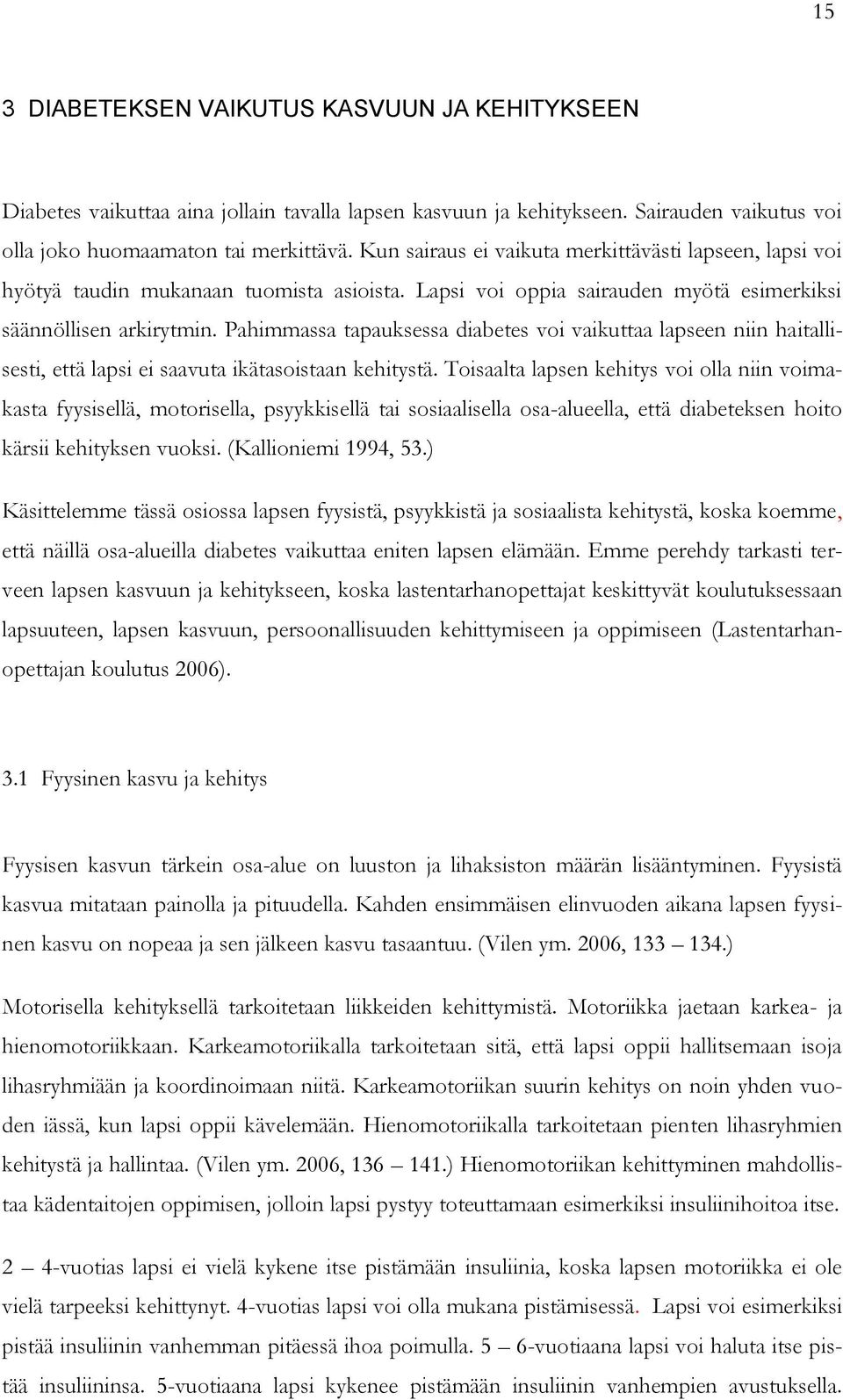 Pahimmassa tapauksessa diabetes voi vaikuttaa lapseen niin haitallisesti, että lapsi ei saavuta ikätasoistaan kehitystä.