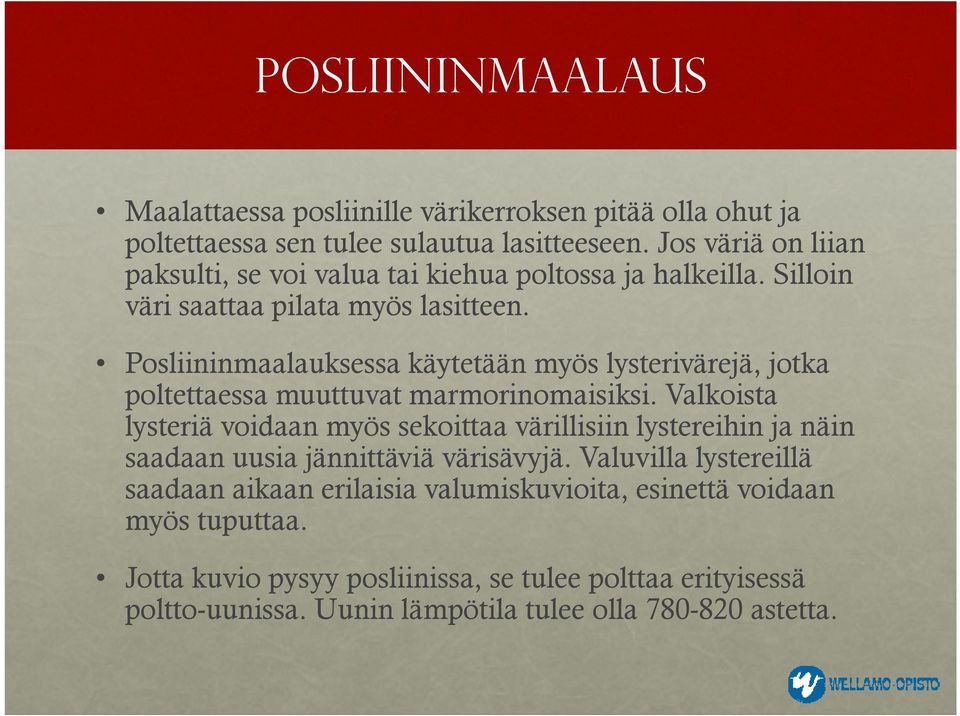 Posliininmaalauksessa käytetään myös lysterivärejä, jotka poltettaessa muuttuvat marmorinomaisiksi.