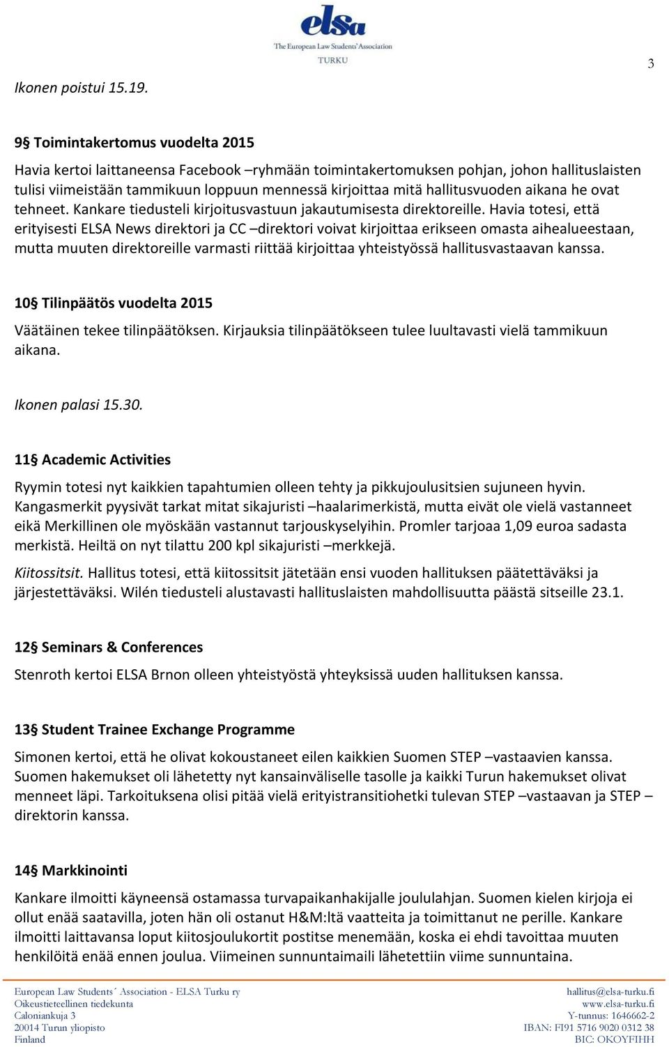 hallitusvuoden aikana he ovat tehneet. Kankare tiedusteli kirjoitusvastuun jakautumisesta direktoreille.