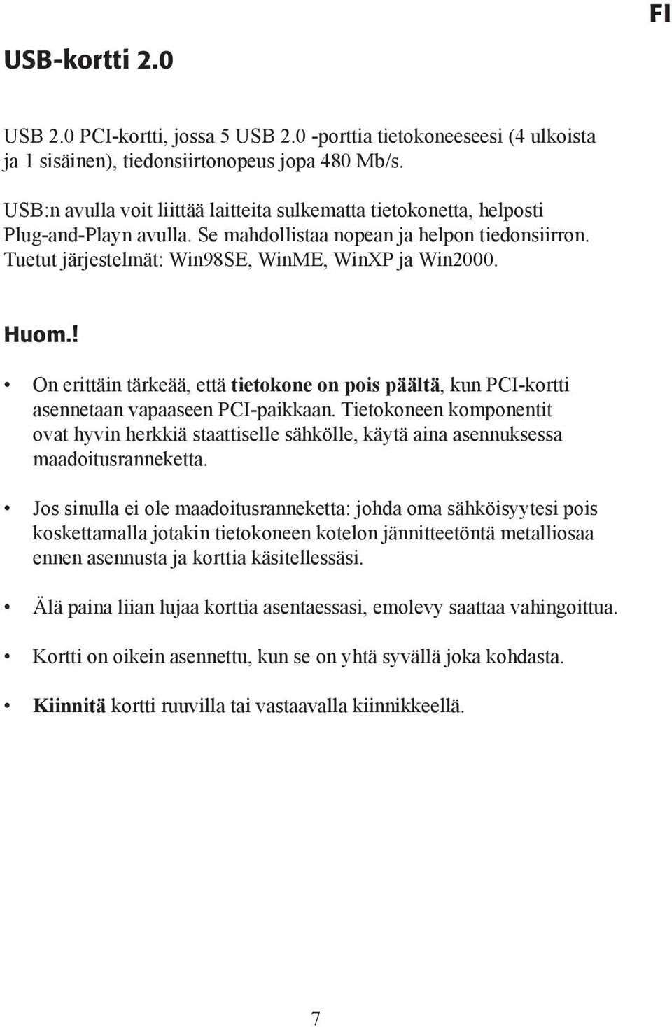 Huom.! On erittäin tärkeää, että tietokone on pois päältä, kun PCI-kortti asennetaan vapaaseen PCI-paikkaan.