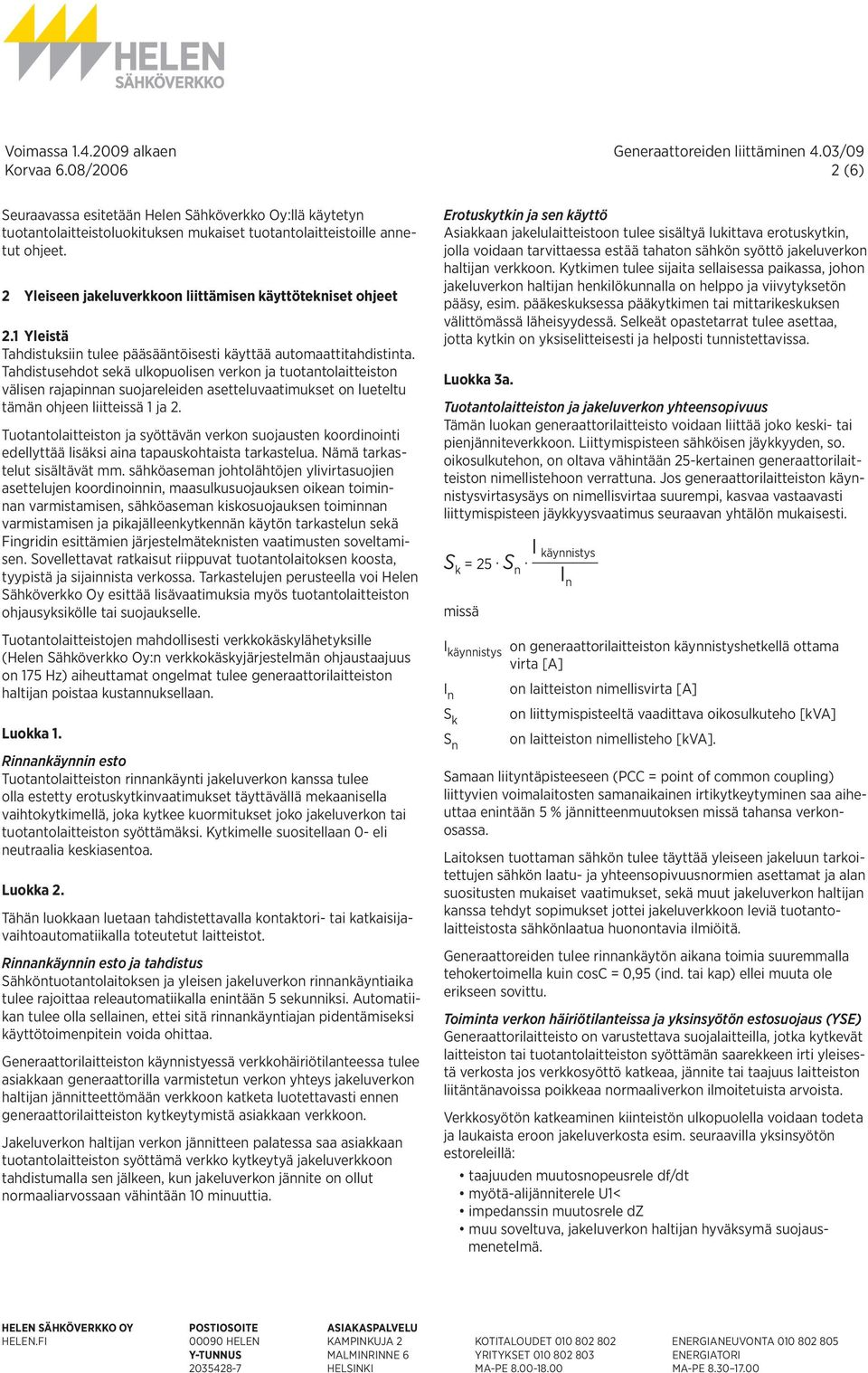 Tahdistusehdot sekä ulkopuolisen verkon ja tuotantolaitteiston välisen rajapinnan suojareleiden asetteluvaatimukset on lueteltu tämän ohjeen liitteissä 1 ja 2.