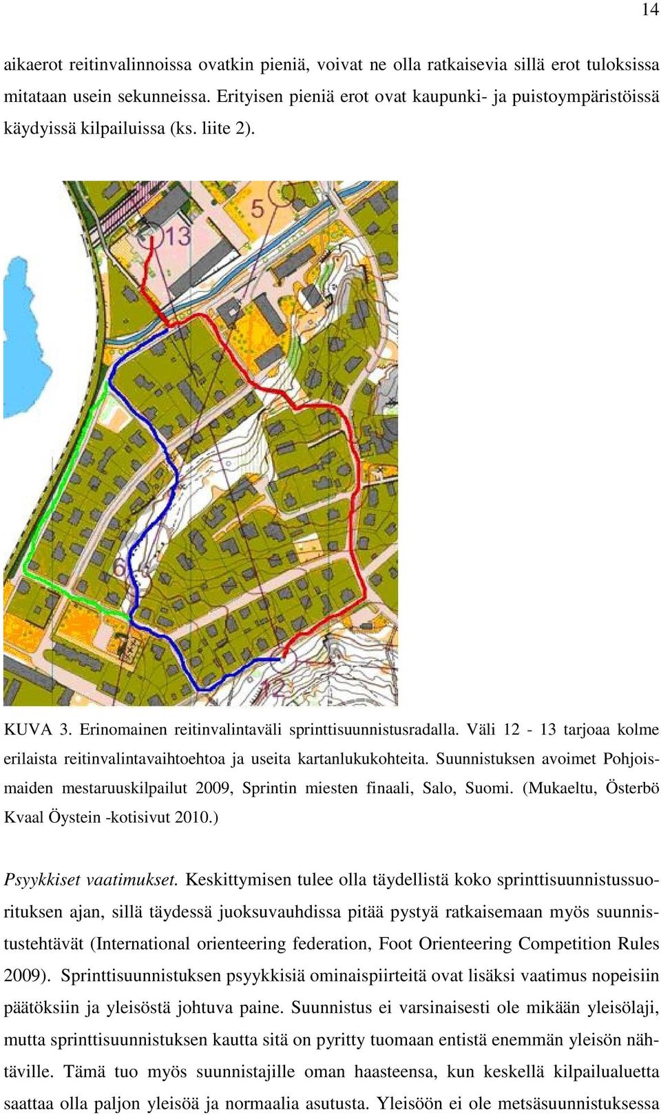 Väli 12-13 tarjoaa kolme erilaista reitinvalintavaihtoehtoa ja useita kartanlukukohteita. Suunnistuksen avoimet Pohjoismaiden mestaruuskilpailut 2009, Sprintin miesten finaali, Salo, Suomi.