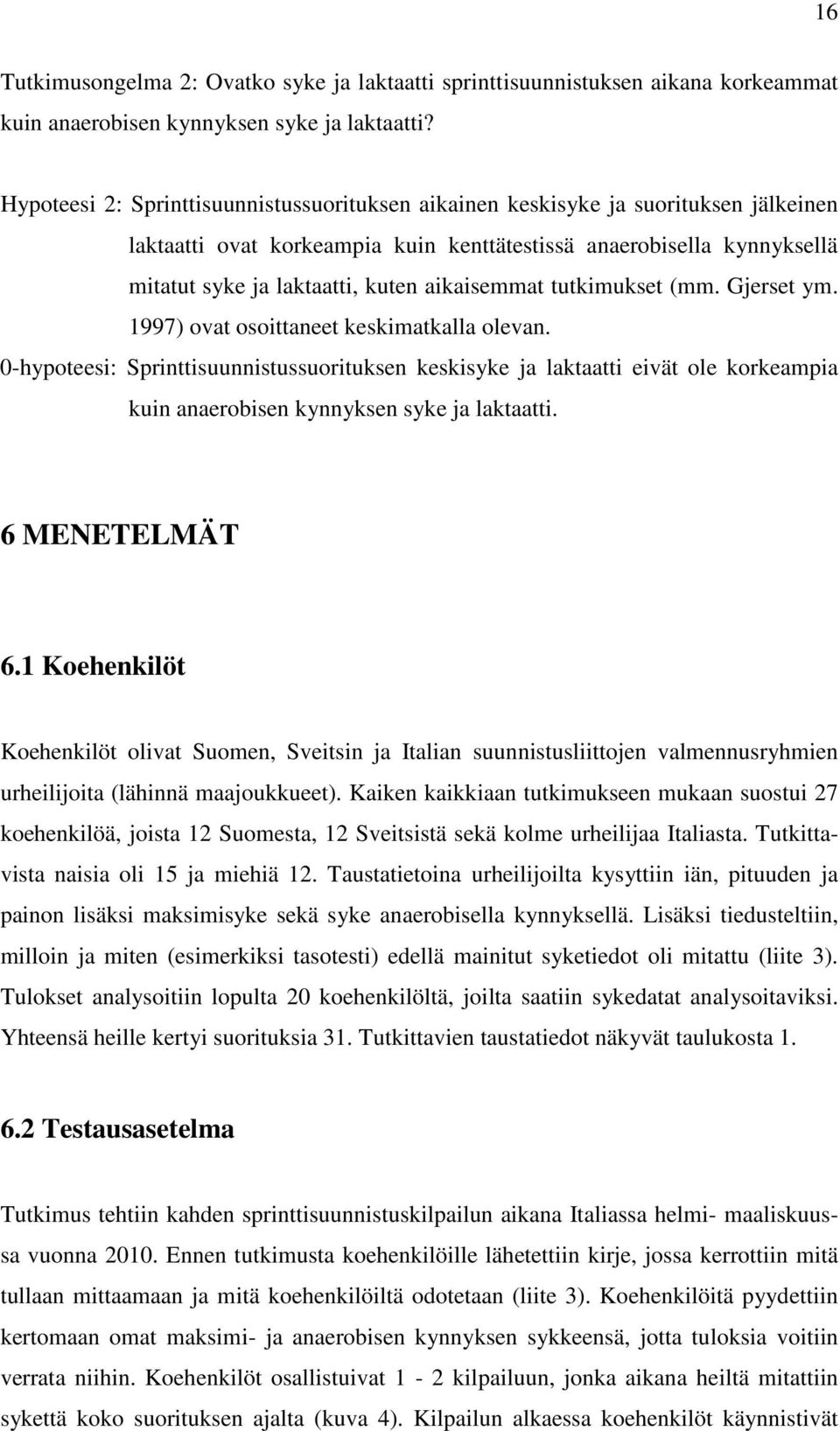 aikaisemmat tutkimukset (mm. Gjerset ym. 1997) ovat osoittaneet keskimatkalla olevan.