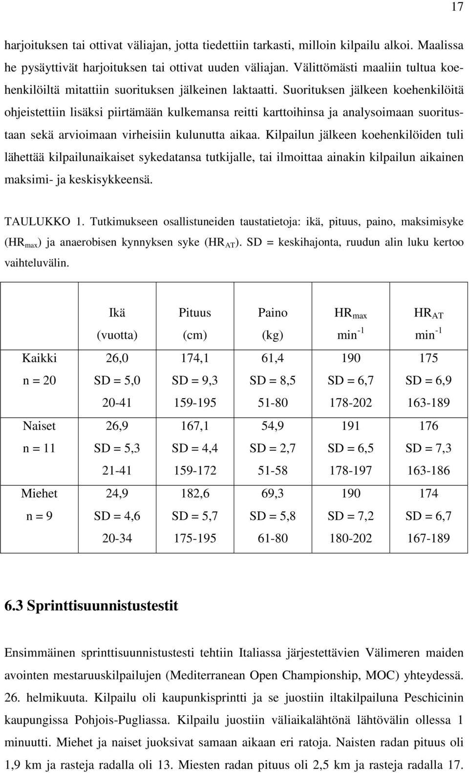 Suorituksen jälkeen koehenkilöitä ohjeistettiin lisäksi piirtämään kulkemansa reitti karttoihinsa ja analysoimaan suoritustaan sekä arvioimaan virheisiin kulunutta aikaa.