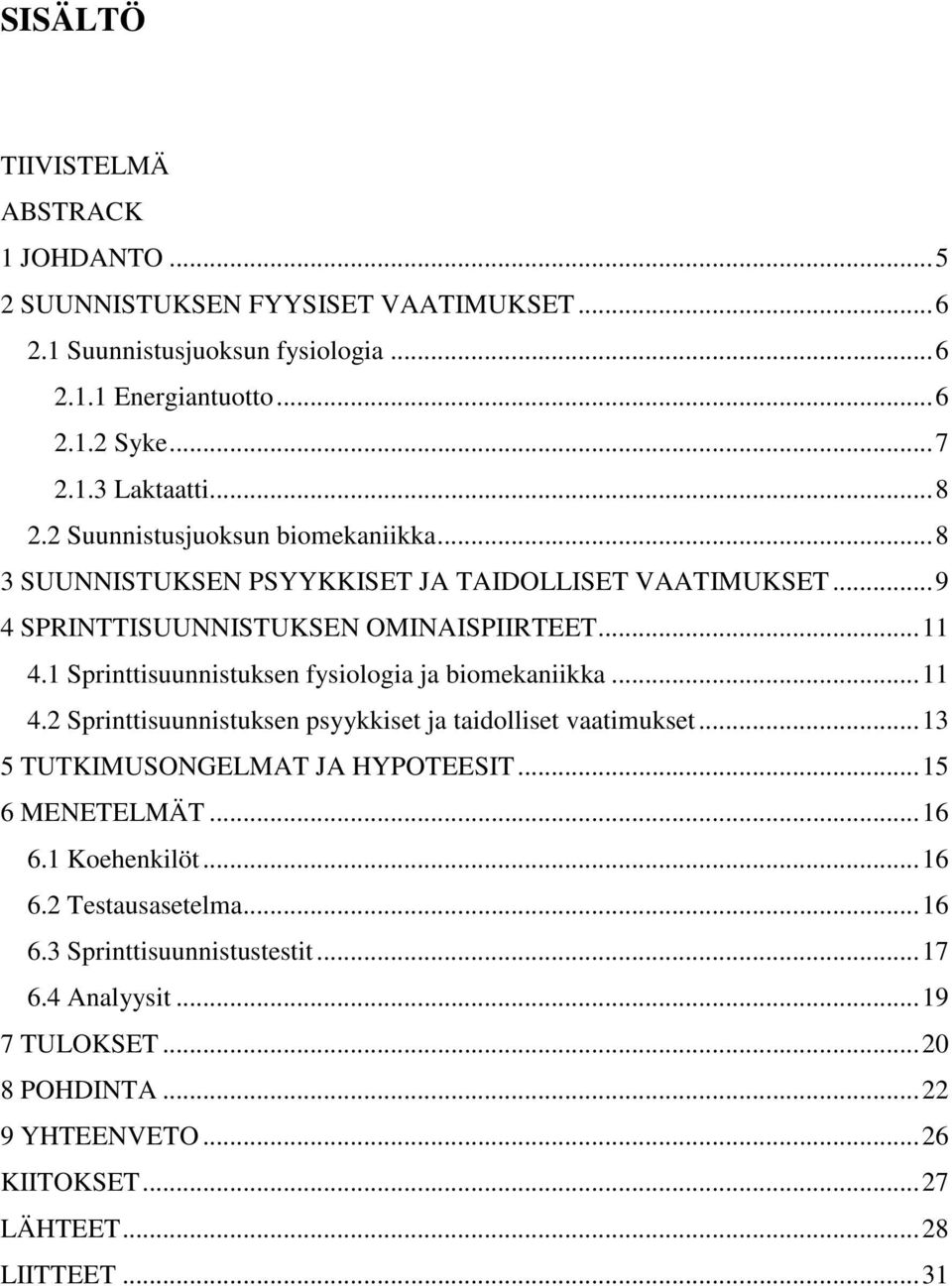 1 Sprinttisuunnistuksen fysiologia ja biomekaniikka... 11 4.2 Sprinttisuunnistuksen psyykkiset ja taidolliset vaatimukset... 13 5 TUTKIMUSONGELMAT JA HYPOTEESIT... 15 6 MENETELMÄT.