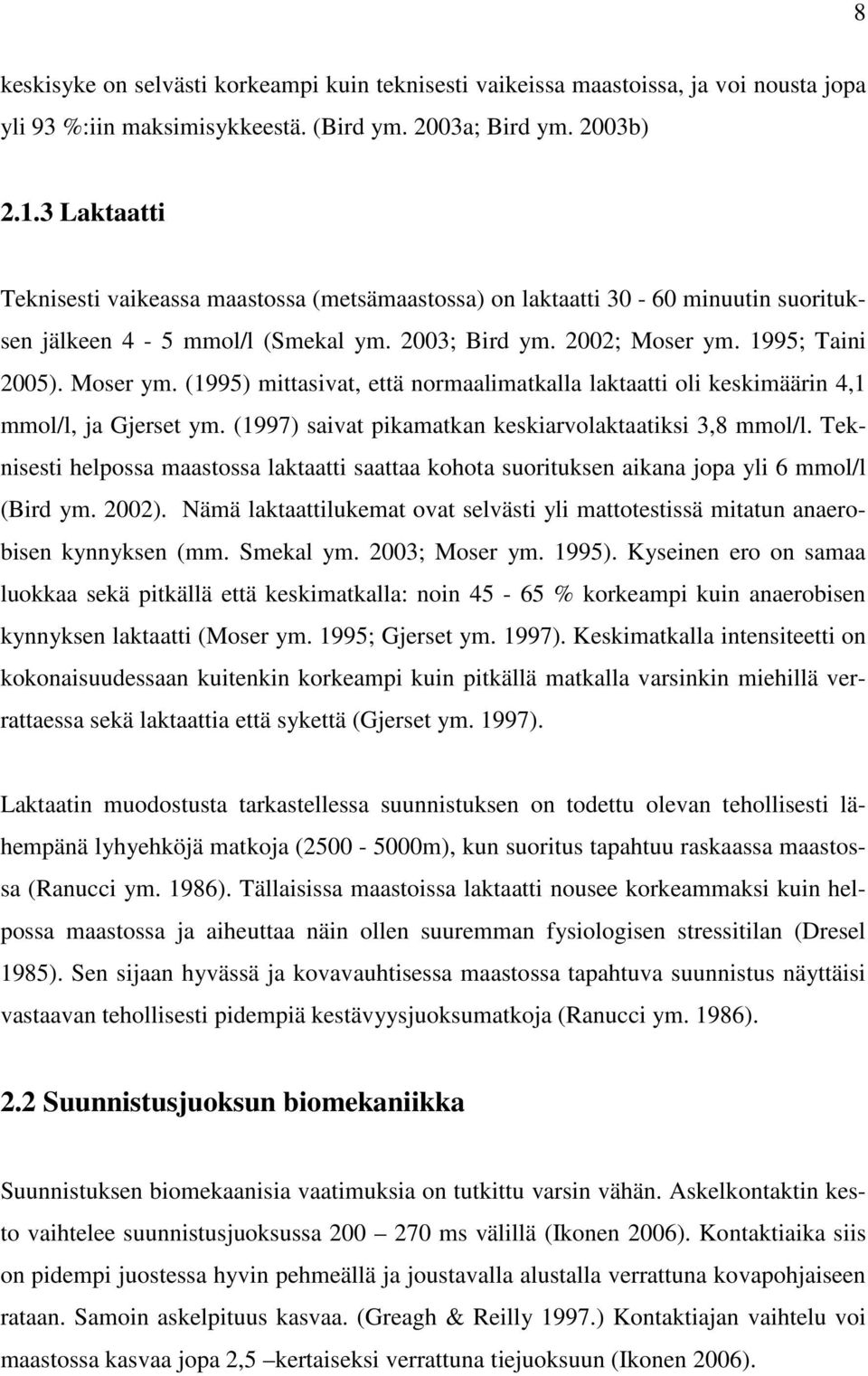 1995; Taini 2005). Moser ym. (1995) mittasivat, että normaalimatkalla laktaatti oli keskimäärin 4,1 mmol/l, ja Gjerset ym. (1997) saivat pikamatkan keskiarvolaktaatiksi 3,8 mmol/l.