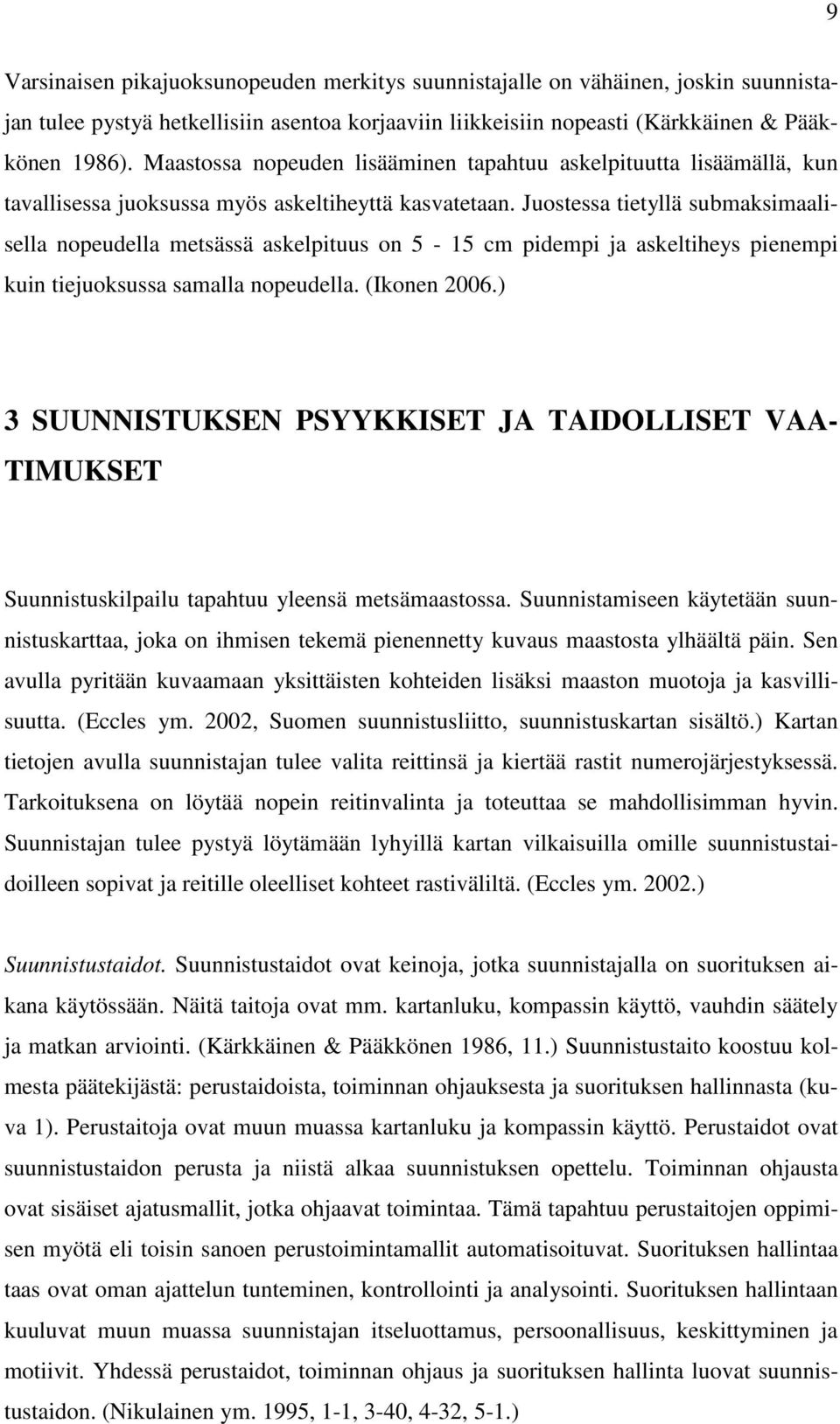 Juostessa tietyllä submaksimaalisella nopeudella metsässä askelpituus on 5-15 cm pidempi ja askeltiheys pienempi kuin tiejuoksussa samalla nopeudella. (Ikonen 2006.