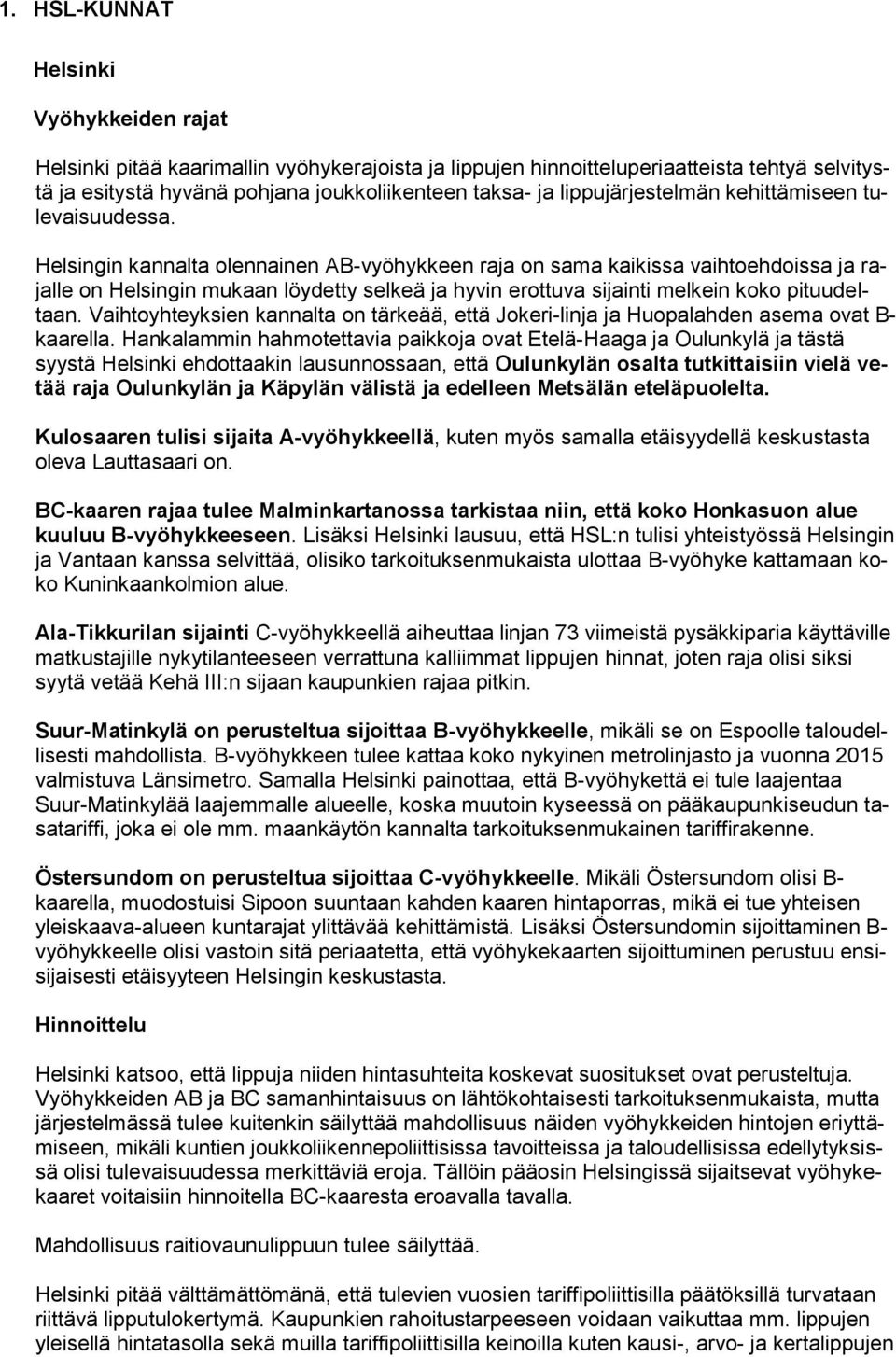 Helsingin kannalta olennainen AB-vyöhykkeen raja on sama kaikissa vaihtoehdoissa ja rajalle on Helsingin mukaan löydetty selkeä ja hyvin erottuva sijainti melkein koko pituudeltaan.