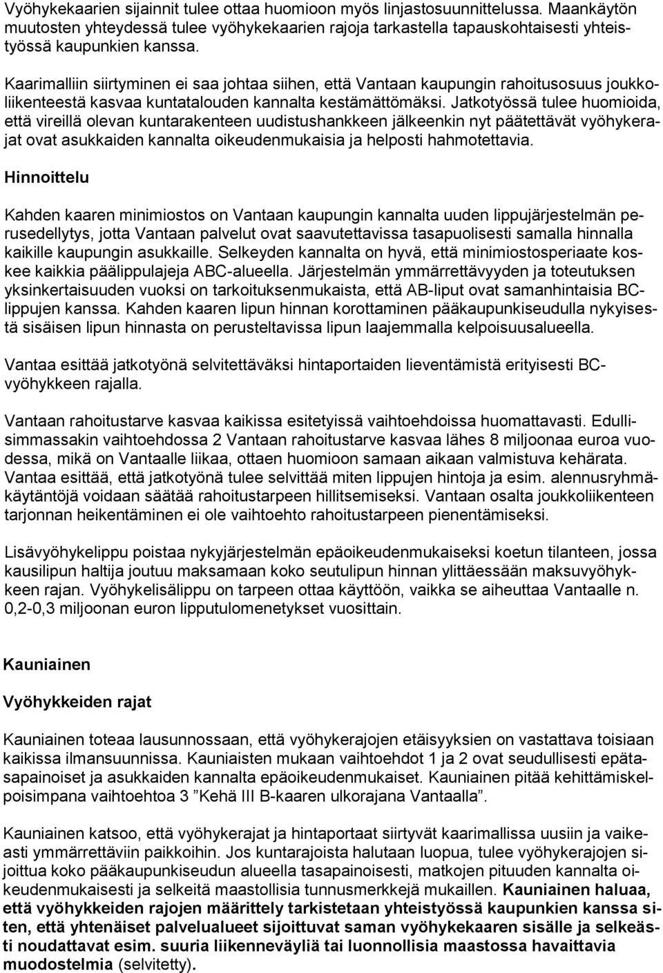 Jatkotyössä tulee huomioida, että vireillä olevan kuntarakenteen uudistushankkeen jälkeenkin nyt päätettävät vyöhykerajat ovat asukkaiden kannalta oikeudenmukaisia ja helposti hahmotettavia.