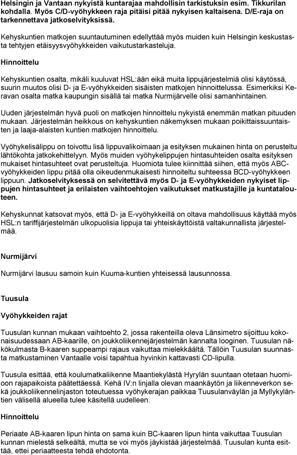 Kehyskuntien osalta, mikäli kuuluvat HSL:ään eikä muita lippujärjestelmiä olisi käytössä, suurin muutos olisi D- ja E-vyöhykkeiden sisäisten matkojen hinnoittelussa.