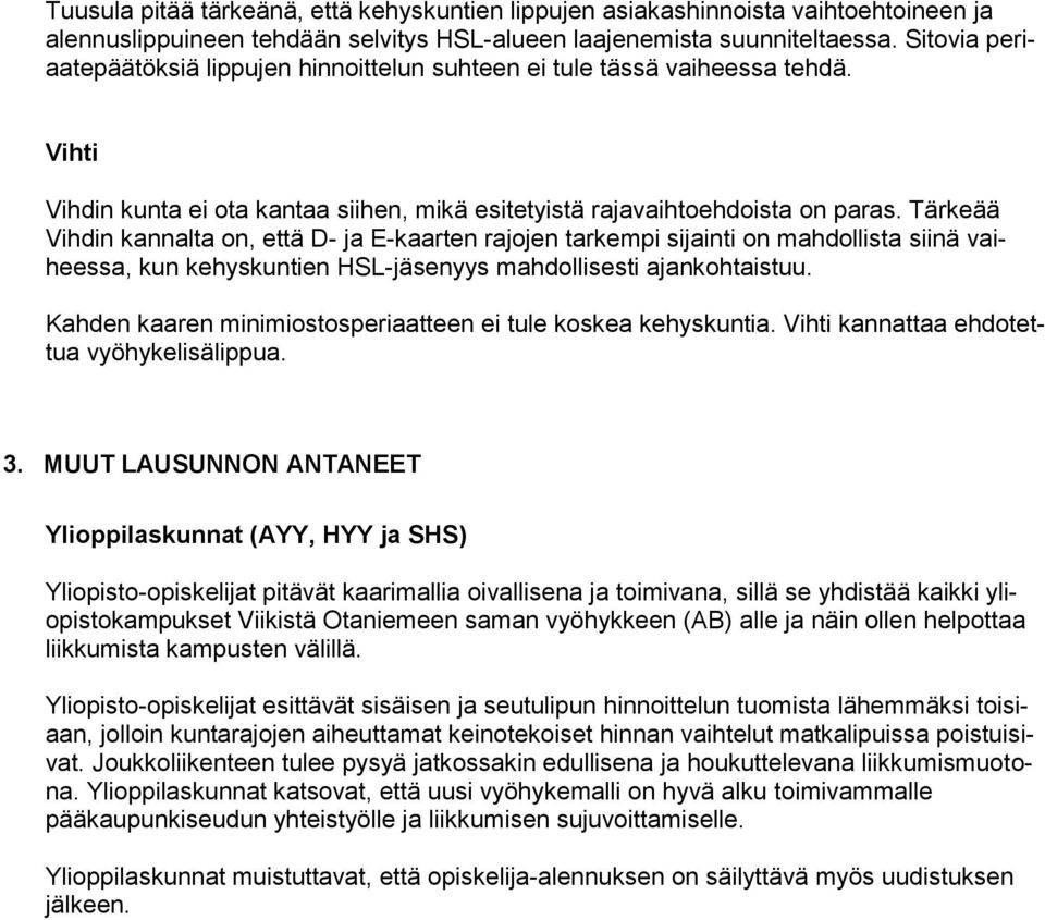 Tärkeää Vihdin kannalta on, että D- ja E-kaarten rajojen tarkempi sijainti on mahdollista siinä vaiheessa, kun kehyskuntien HSL-jäsenyys mahdollisesti ajankohtaistuu.