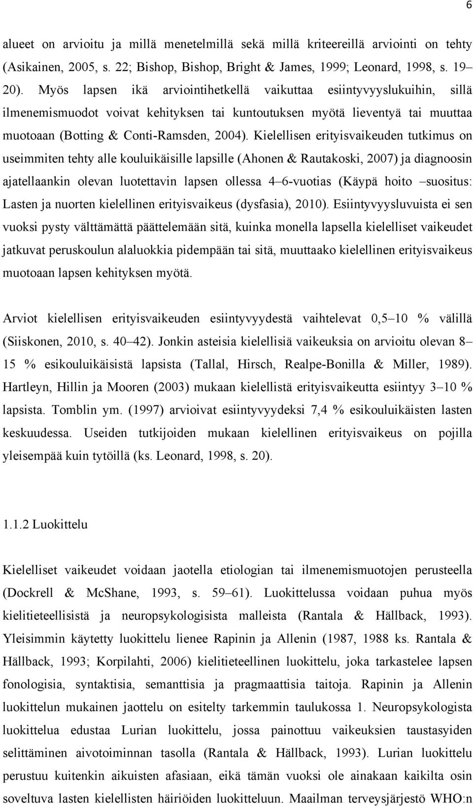 Kielellisen erityisvaikeuden tutkimus on useimmiten tehty alle kouluikäisille lapsille (Ahonen & Rautakoski, 2007) ja diagnoosin ajatellaankin olevan luotettavin lapsen ollessa 4 6-vuotias (Käypä