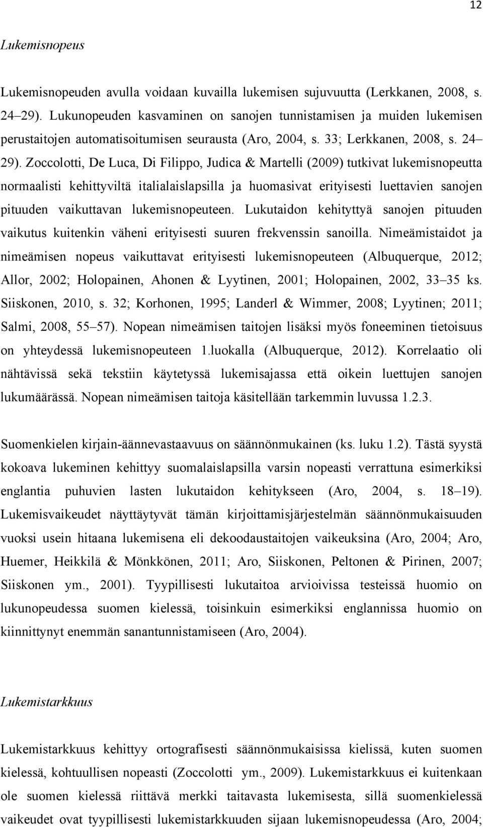 Zoccolotti, De Luca, Di Filippo, Judica & Martelli (2009) tutkivat lukemisnopeutta normaalisti kehittyviltä italialaislapsilla ja huomasivat erityisesti luettavien sanojen pituuden vaikuttavan