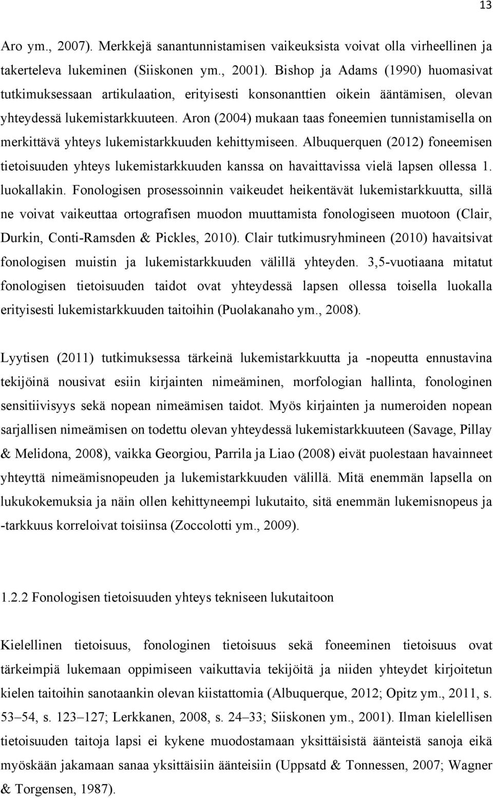 Aron (2004) mukaan taas foneemien tunnistamisella on merkittävä yhteys lukemistarkkuuden kehittymiseen.