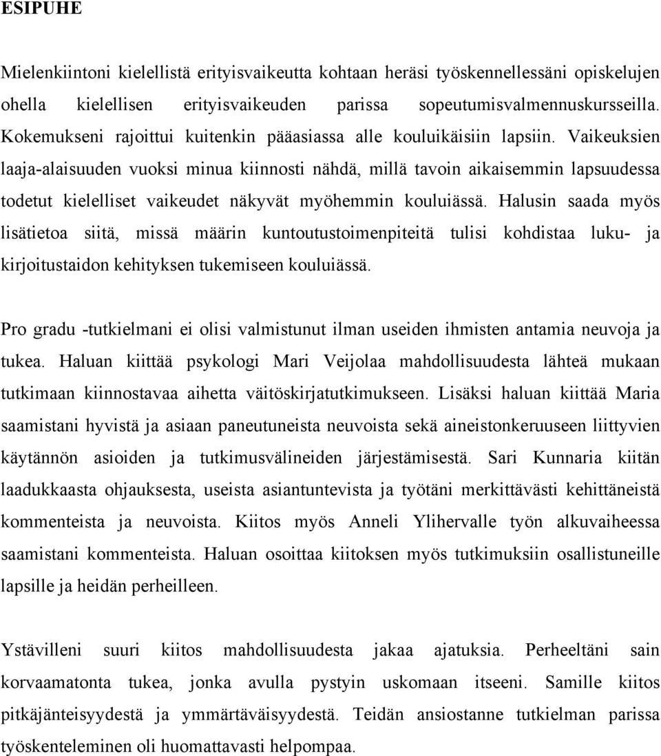 Vaikeuksien laaja-alaisuuden vuoksi minua kiinnosti nähdä, millä tavoin aikaisemmin lapsuudessa todetut kielelliset vaikeudet näkyvät myöhemmin kouluiässä.