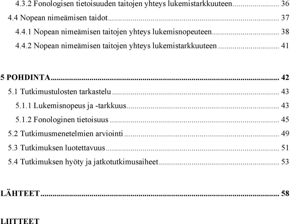 1.1 Lukemisnopeus ja -tarkkuus... 43 5.1.2 Fonologinen tietoisuus... 45 5.2 Tutkimusmenetelmien arviointi... 49 5.