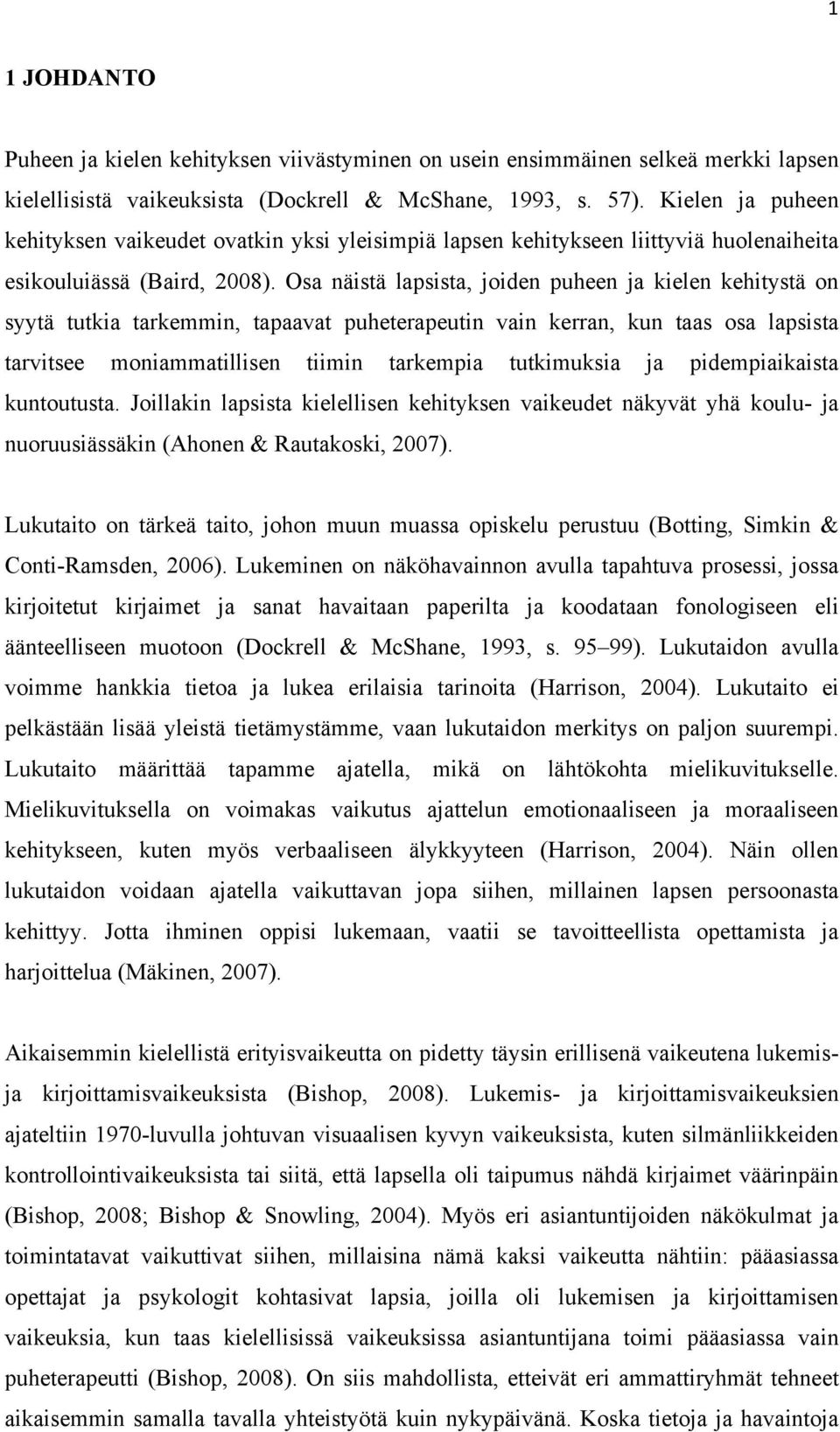 Osa näistä lapsista, joiden puheen ja kielen kehitystä on syytä tutkia tarkemmin, tapaavat puheterapeutin vain kerran, kun taas osa lapsista tarvitsee moniammatillisen tiimin tarkempia tutkimuksia ja