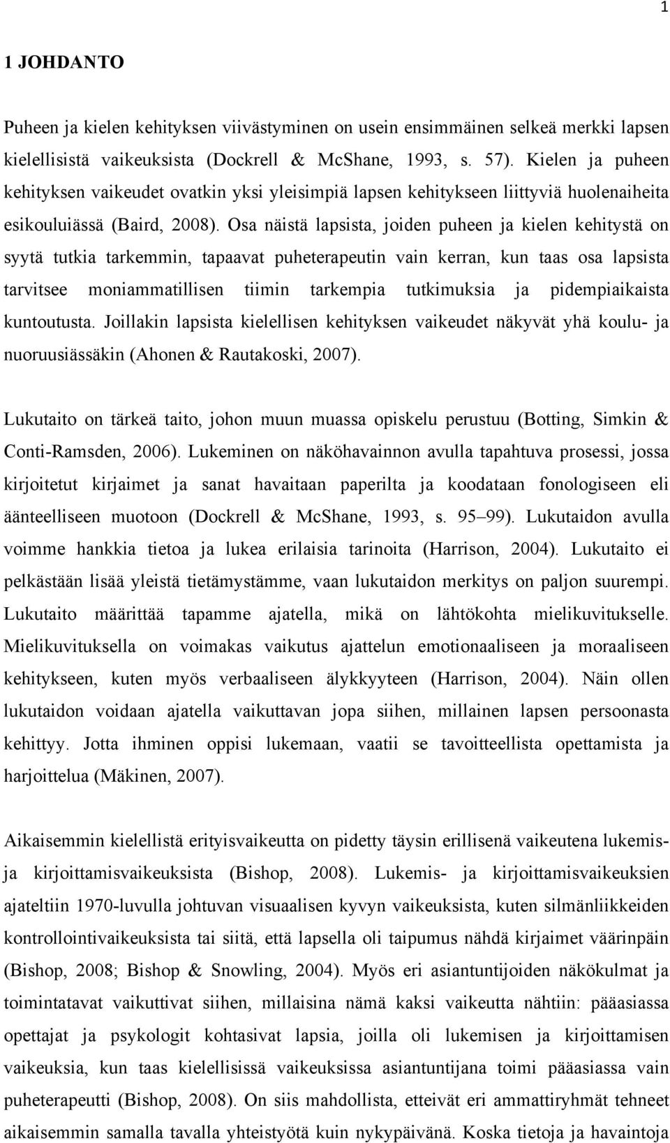 Osa näistä lapsista, joiden puheen ja kielen kehitystä on syytä tutkia tarkemmin, tapaavat puheterapeutin vain kerran, kun taas osa lapsista tarvitsee moniammatillisen tiimin tarkempia tutkimuksia ja