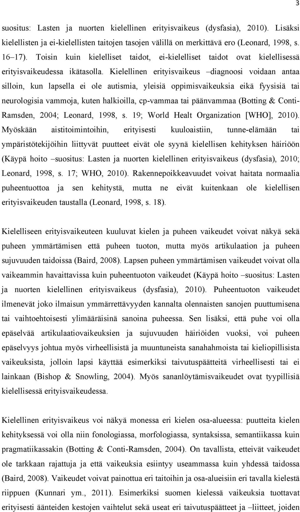 Kielellinen erityisvaikeus diagnoosi voidaan antaa silloin, kun lapsella ei ole autismia, yleisiä oppimisvaikeuksia eikä fyysisiä tai neurologisia vammoja, kuten halkioilla, cp-vammaa tai päänvammaa