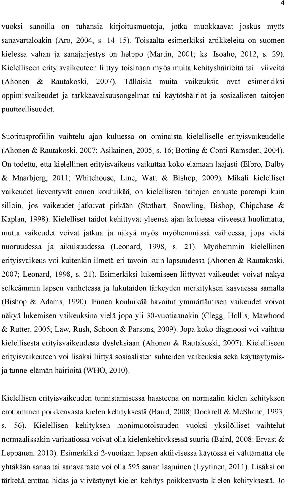 Kielelliseen erityisvaikeuteen liittyy toisinaan myös muita kehityshäiriöitä tai viiveitä (Ahonen & Rautakoski, 2007).