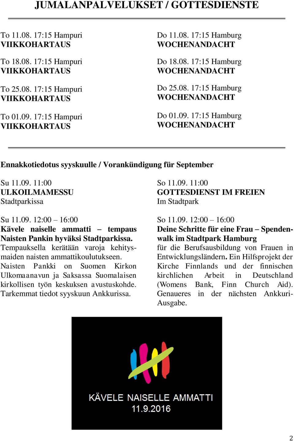 09. 12:00 16:00 Kävele naiselle ammatti tempaus Naisten Pankin hyväksi Stadtparkissa. Tempauksella kerätään varoja kehitysmaiden naisten ammattikoulutukseen.