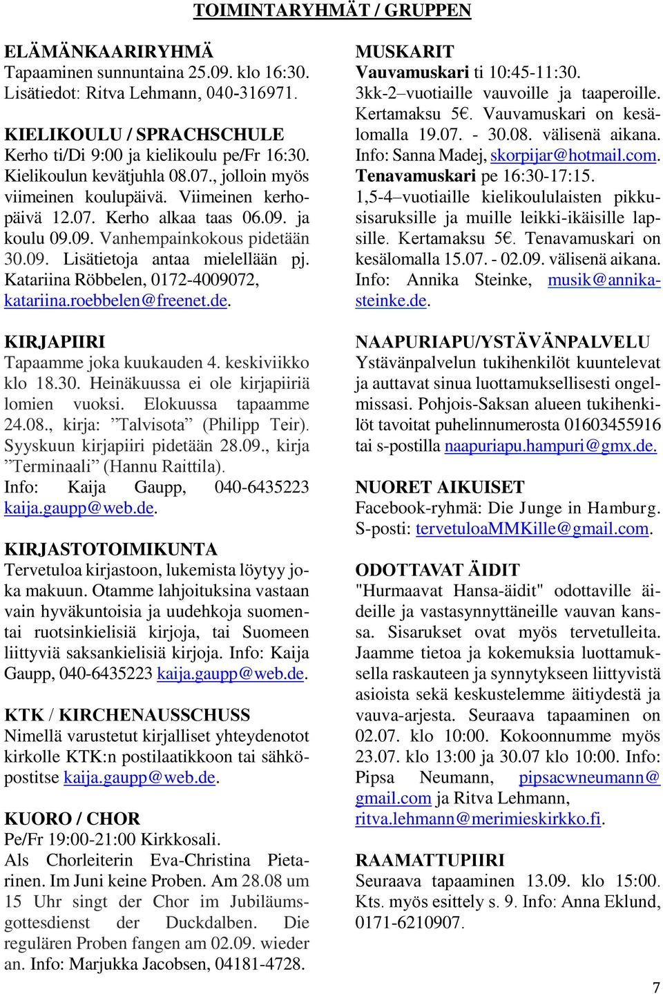 Katariina Röbbelen, 0172-4009072, katariina.roebbelen@freenet.de. KIRJAPIIRI Tapaamme joka kuukauden 4. keskiviikko klo 18.30. Heinäkuussa ei ole kirjapiiriä lomien vuoksi. Elokuussa tapaamme 24.08.