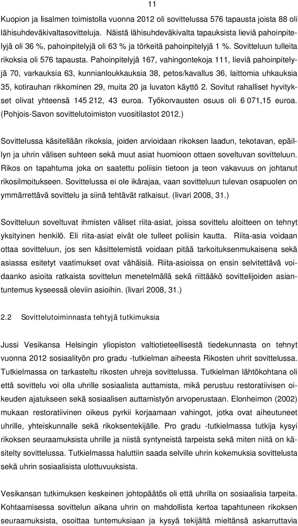 Pahoinpitelyjä 167, vahingontekoja 111, lieviä pahoinpitelyjä 70, varkauksia 63, kunnianloukkauksia 38, petos/kavallus 36, laittomia uhkauksia 35, kotirauhan rikkominen 29, muita 20 ja luvaton käyttö