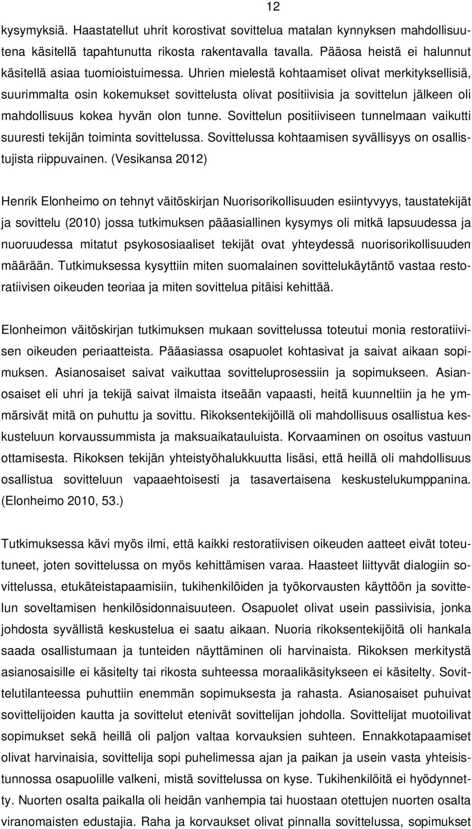 Uhrien mielestä kohtaamiset olivat merkityksellisiä, suurimmalta osin kokemukset sovittelusta olivat positiivisia ja sovittelun jälkeen oli mahdollisuus kokea hyvän olon tunne.