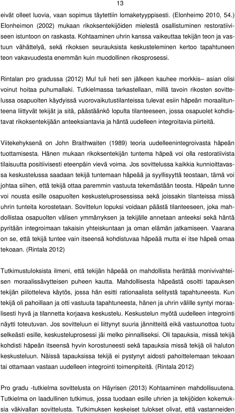 Rintalan pro gradussa (2012) Mul tuli heti sen jälkeen kauhee morkkis asian olisi voinut hoitaa puhumallaki.