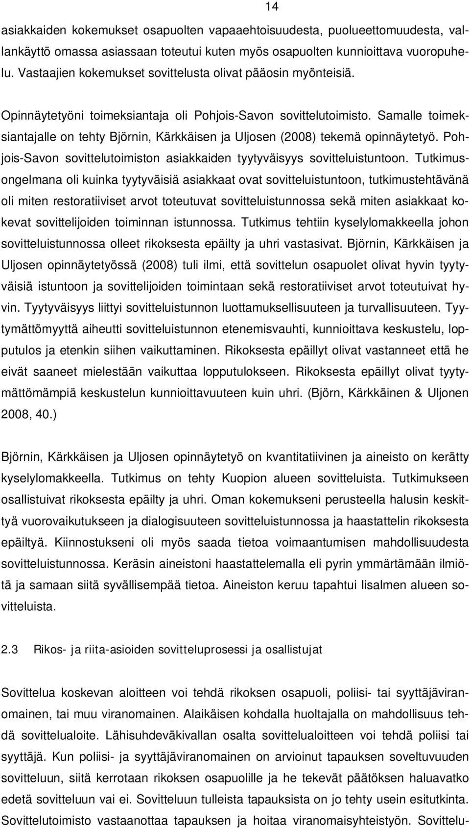 Samalle toimeksiantajalle on tehty Björnin, Kärkkäisen ja Uljosen (2008) tekemä opinnäytetyö. Pohjois-Savon sovittelutoimiston asiakkaiden tyytyväisyys sovitteluistuntoon.